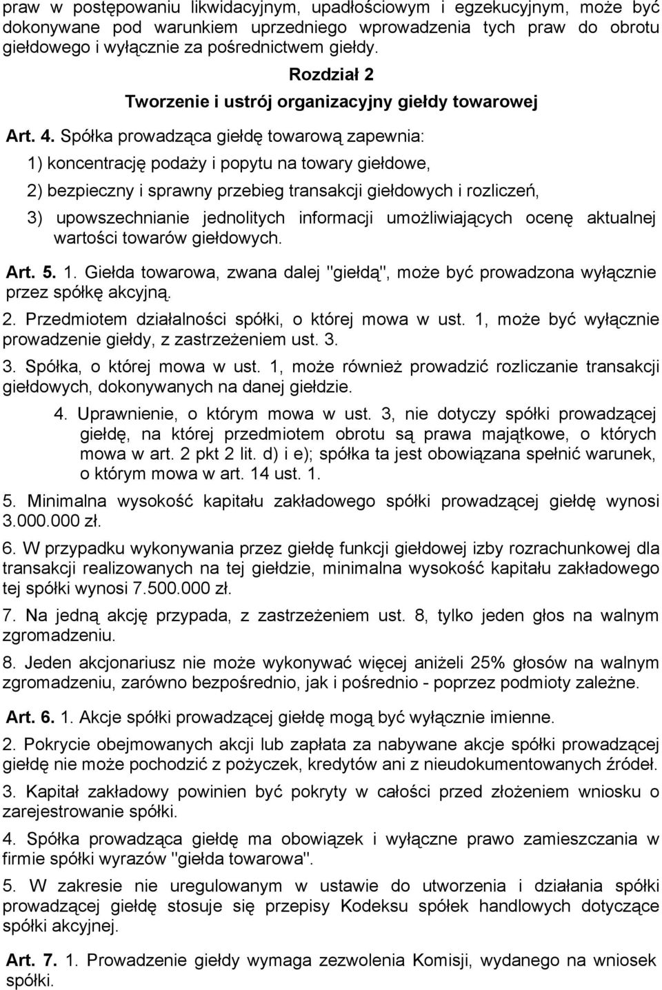 Spółka prowadząca giełdę towarową zapewnia: 1) koncentrację podaży i popytu na towary giełdowe, 2) bezpieczny i sprawny przebieg transakcji giełdowych i rozliczeń, 3) upowszechnianie jednolitych