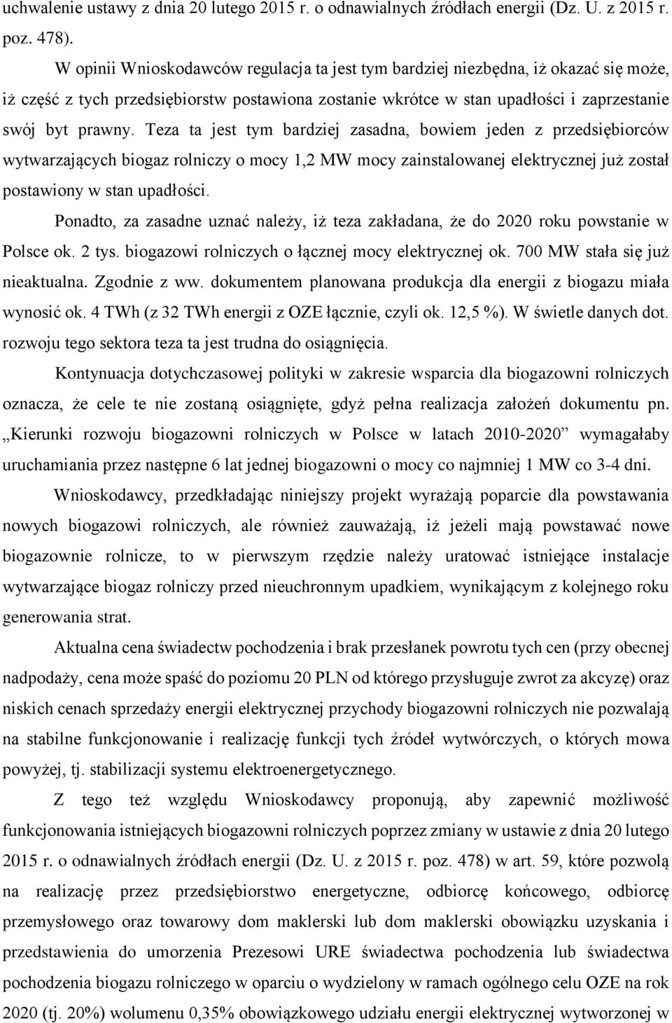 Teza ta jest tym bardziej zasadna, bowiem jeden z przedsiębiorców wytwarzających biogaz rolniczy o mocy 1,2 MW mocy zainstalowanej elektrycznej już został postawiony w stan upadłości.