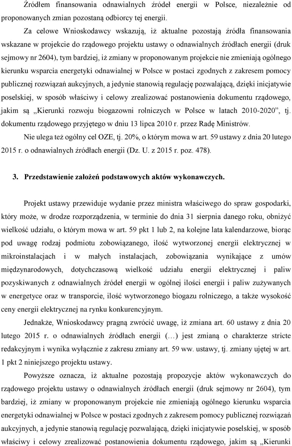 zmiany w proponowanym projekcie nie zmieniają ogólnego kierunku wsparcia energetyki odnawialnej w Polsce w postaci zgodnych z zakresem pomocy publicznej rozwiązań aukcyjnych, a jedynie stanowią