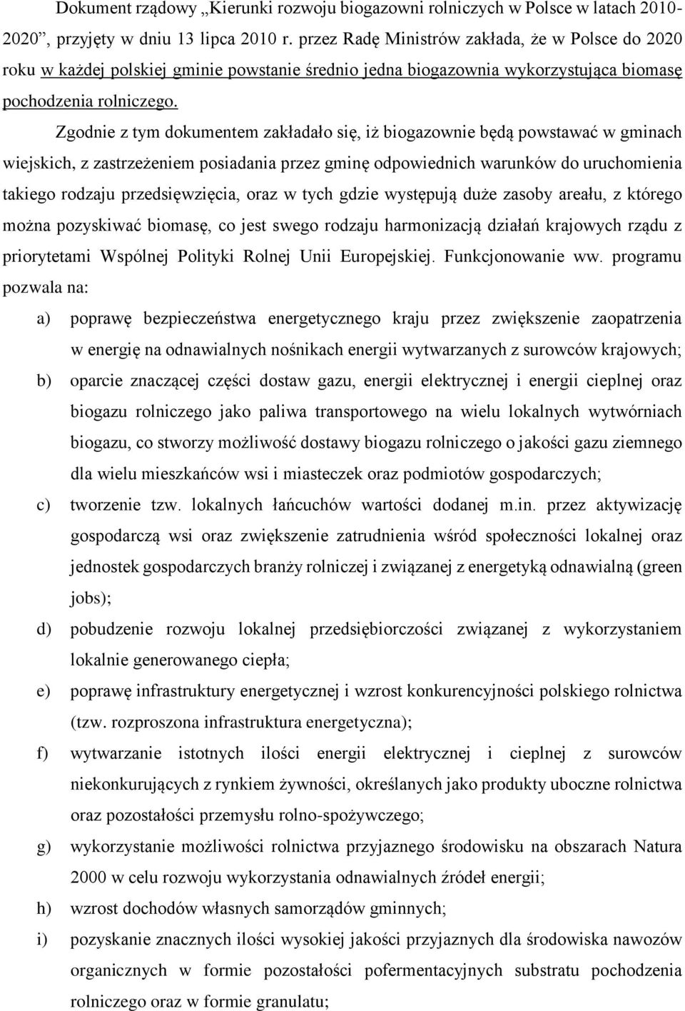 Zgodnie z tym dokumentem zakładało się, iż biogazownie będą powstawać w gminach wiejskich, z zastrzeżeniem posiadania przez gminę odpowiednich warunków do uruchomienia takiego rodzaju