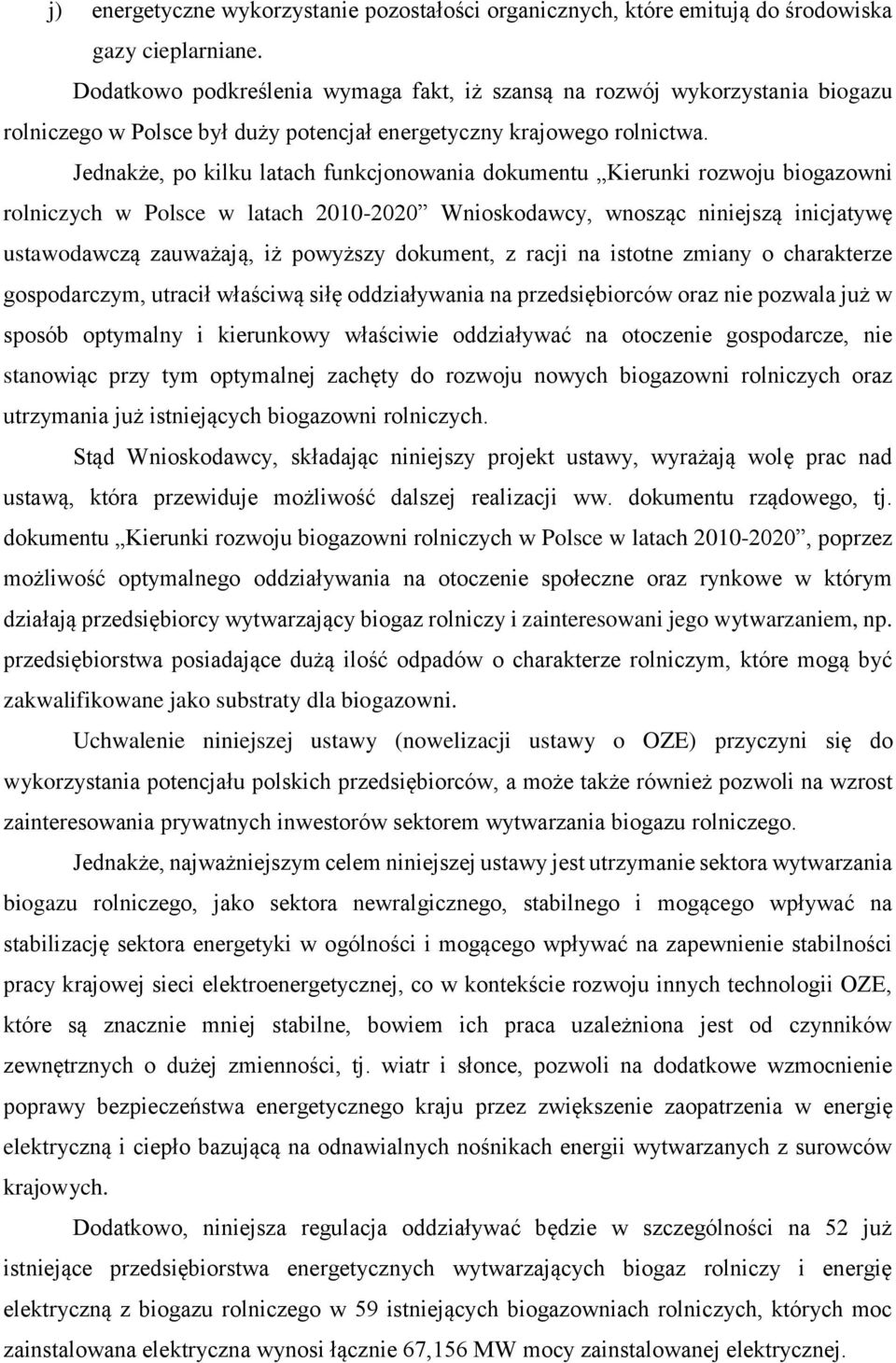 Jednakże, po kilku latach funkcjonowania dokumentu Kierunki rozwoju biogazowni rolniczych w Polsce w latach 2010-2020 Wnioskodawcy, wnosząc niniejszą inicjatywę ustawodawczą zauważają, iż powyższy