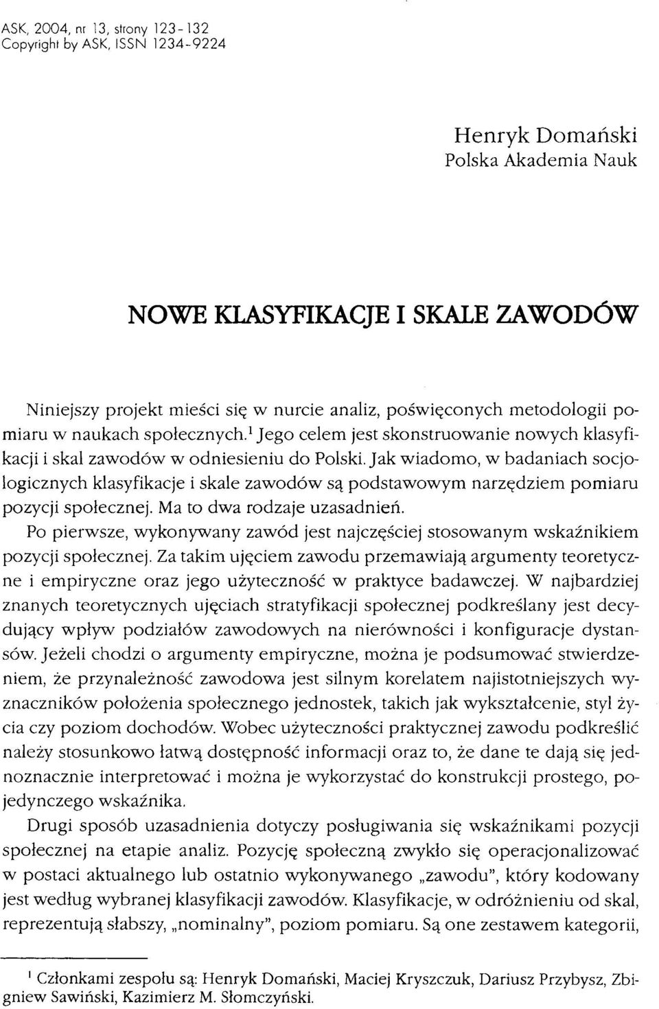 Jak wiadomo, w badaniach socjologicznych klasyfikacje i skale zawodów są podstawowym narzędziem pomiaru pozycji społecznej. Ma to dwa rodzaje uzasadnień.