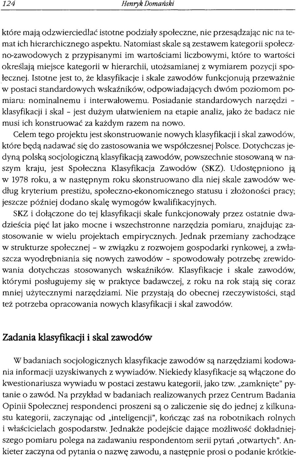 społecznej. Istotne jest to, że klasyfikacje i skale zawodów funkcjonują przeważnie w postaci standardowych wskaźników, odpowiadających dwóm poziomom pomiaru: nominalnemu i interwałowemu.