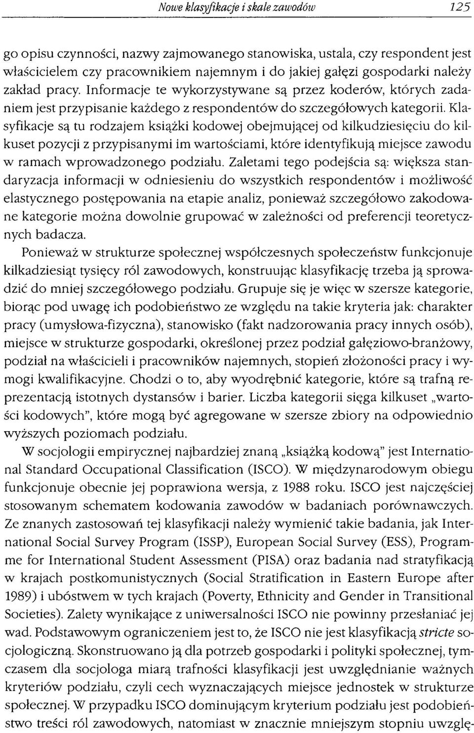 Klasyfikacje są tu rodzajem książki kodowej obejmującej od kilkudziesięciu do kilkuset pozycji z przypisanymi im wartościami, które identyfikują miejsce zawodu w ramach wprowadzonego podziału.