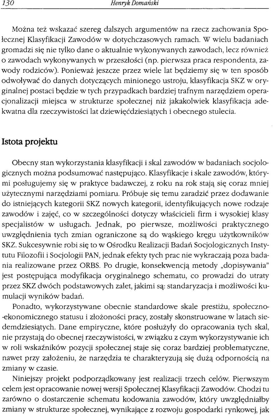 Ponieważ jeszcze przez wiele lat będziemy się w ten sposób odwoływać do danych dotyczących minionego ustroju, klasyfikacja SKZ w oryginalnej postaci będzie w tych przypadkach bardziej trafnym
