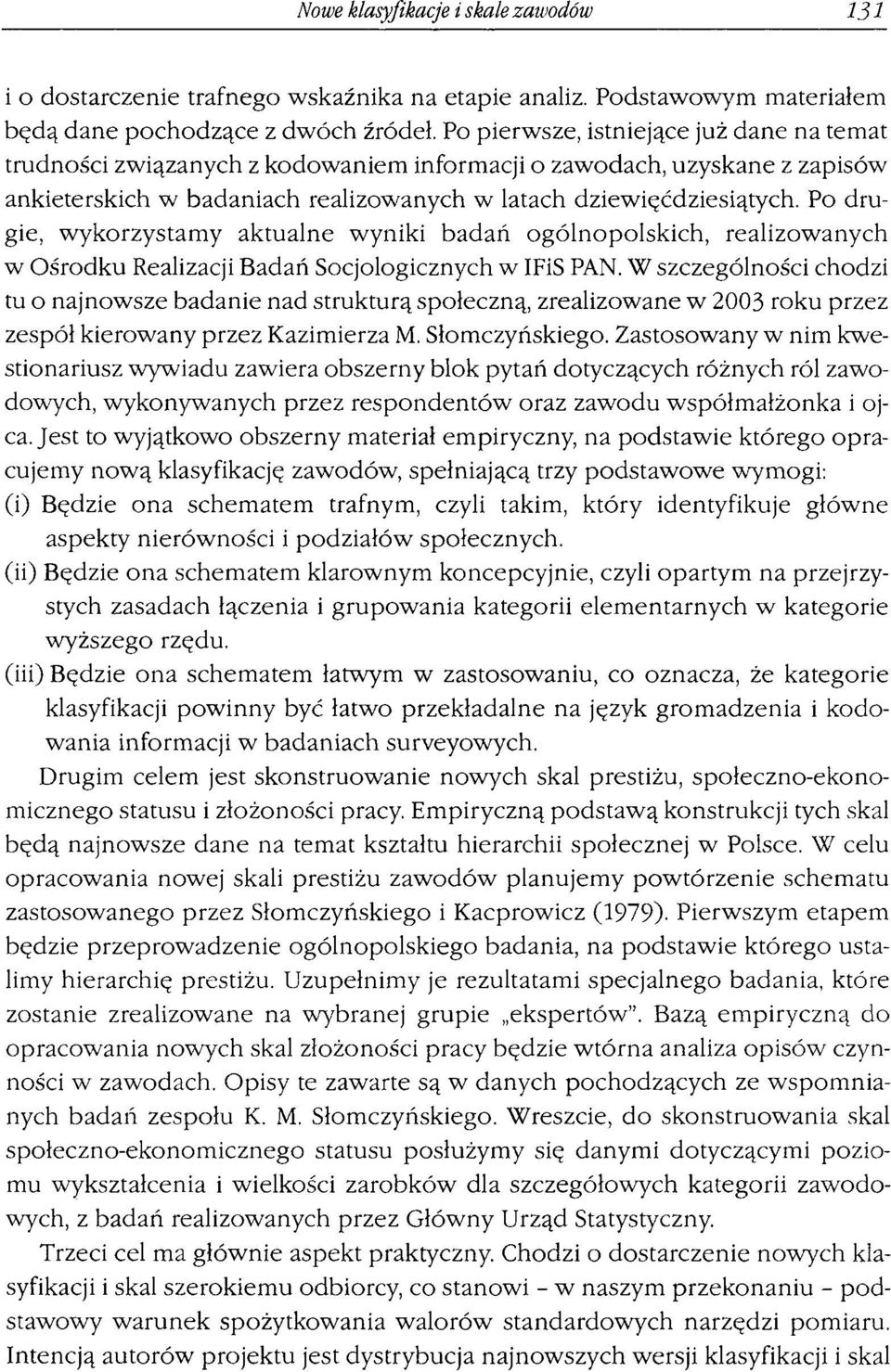 Po drugie, wykorzystamy aktualne wyniki badań ogólnopolskich, realizowanych w Ośrodku Realizacji Badań Socjologicznych w IFiS PAN.