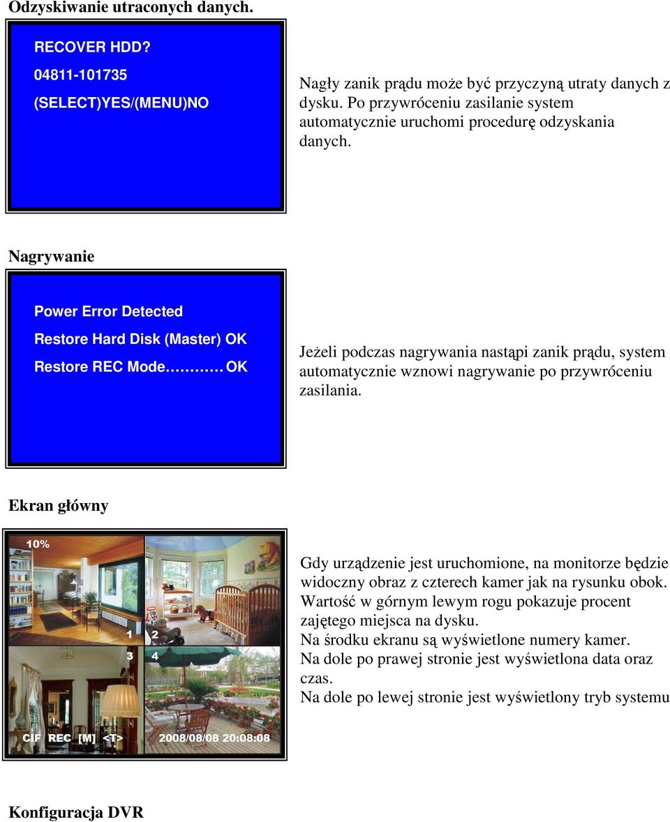 Nagrywanie Power Error Detected Restore Hard Disk (Master) OK Restore REC Mode OK JeŜeli podczas nagrywania nastąpi zanik prądu, system automatycznie wznowi nagrywanie po przywróceniu zasilania.