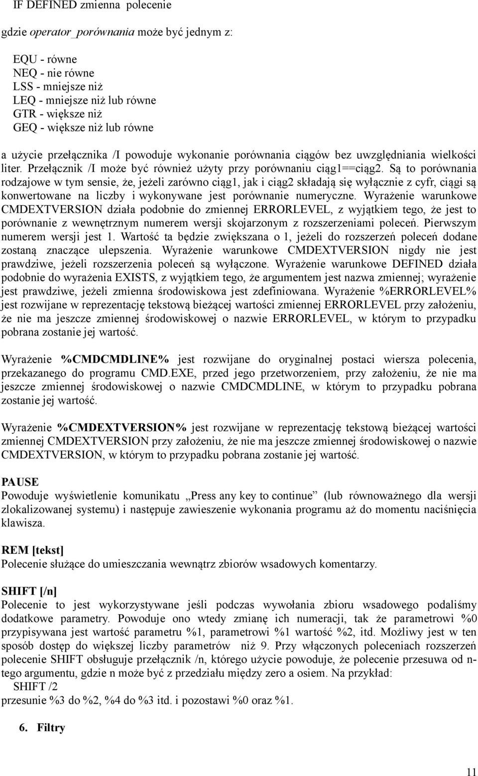 Są to porównania rodzajowe w tym sensie, że, jeżeli zarówno ciąg1, jak i ciąg2 składają się wyłącznie z cyfr, ciągi są konwertowane na liczby i wykonywane jest porównanie numeryczne.