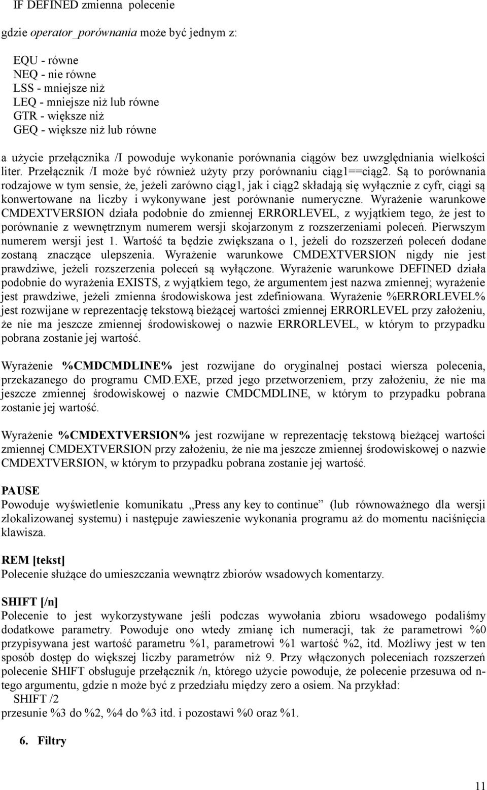 Są to porównania rodzajowe w tym sensie, że, jeżeli zarówno ciąg1, jak i ciąg2 składają się wyłącznie z cyfr, ciągi są konwertowane na liczby i wykonywane jest porównanie numeryczne.