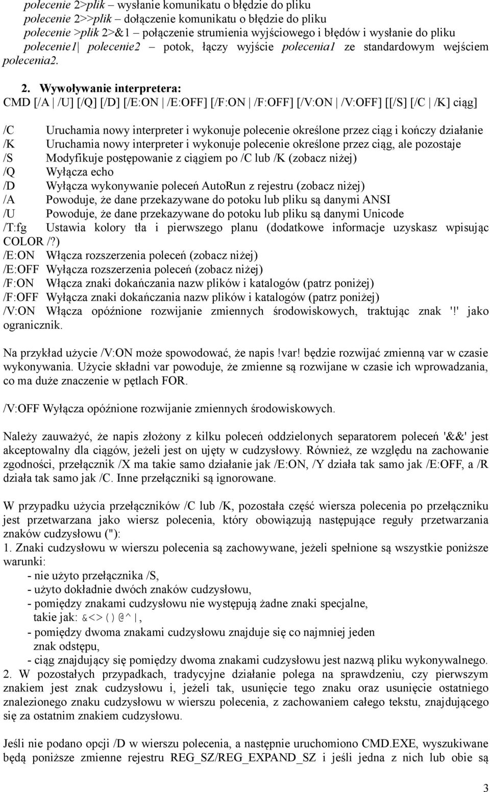 Wywoływanie interpretera: CMD [/A /U] [/Q] [/D] [/E:ON /E:OFF] [/F:ON /F:OFF] [/V:ON /V:OFF] [[/S] [/C /K] ciąg] /C Uruchamia nowy interpreter i wykonuje polecenie określone przez ciąg i kończy