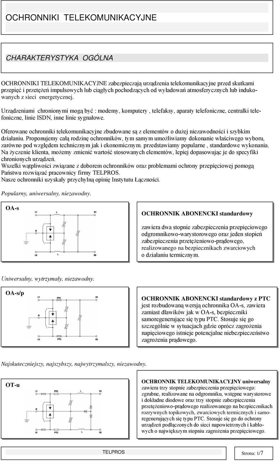 Oferowane ochronniki telekomunikacyjne zbudowane są z elementów o dużej niezawodności i szybkim działaniu.