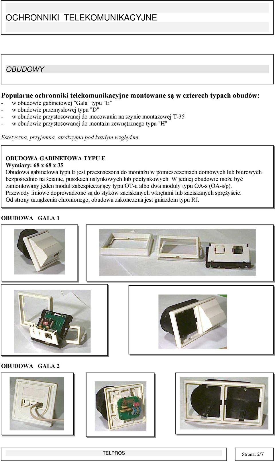 OBUDOWA GABINETOWA TYPU E Wymiary: 68 x 68 x 35 Obudowa gabinetowa typu E jest przeznaczona do montażu w pomieszczeniach domowych lub biurowych bezpośrednio na ścianie, puszkach natynkowych lub