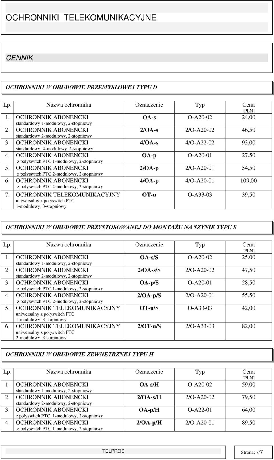 OCHRONNIK TELEKOMUNIKACYJNY 2/OA-s 2/O-A20-02 46,50 4/OA-s 4/O-A22-02 93,00 OA-p O-A20-01 27,50 2/OA-p 2/O-A20-01 54,50 4/OA-p 4/O-A20-01 109,00 OT-u O-A33-03 39,50 OCHRONNIKI W OBUDOWIE