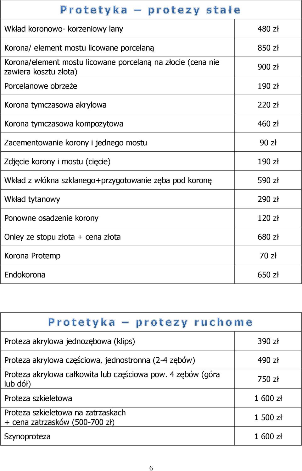 korony Onley ze stopu złota + cena złota Korona Protemp Endokorona 480 zł 850 zł 900 zł 190 zł 460 zł 90 zł 190 zł 590 zł 120 zł 680 zł 650 zł Proteza akrylowa jednozębowa (klips) Proteza akrylowa