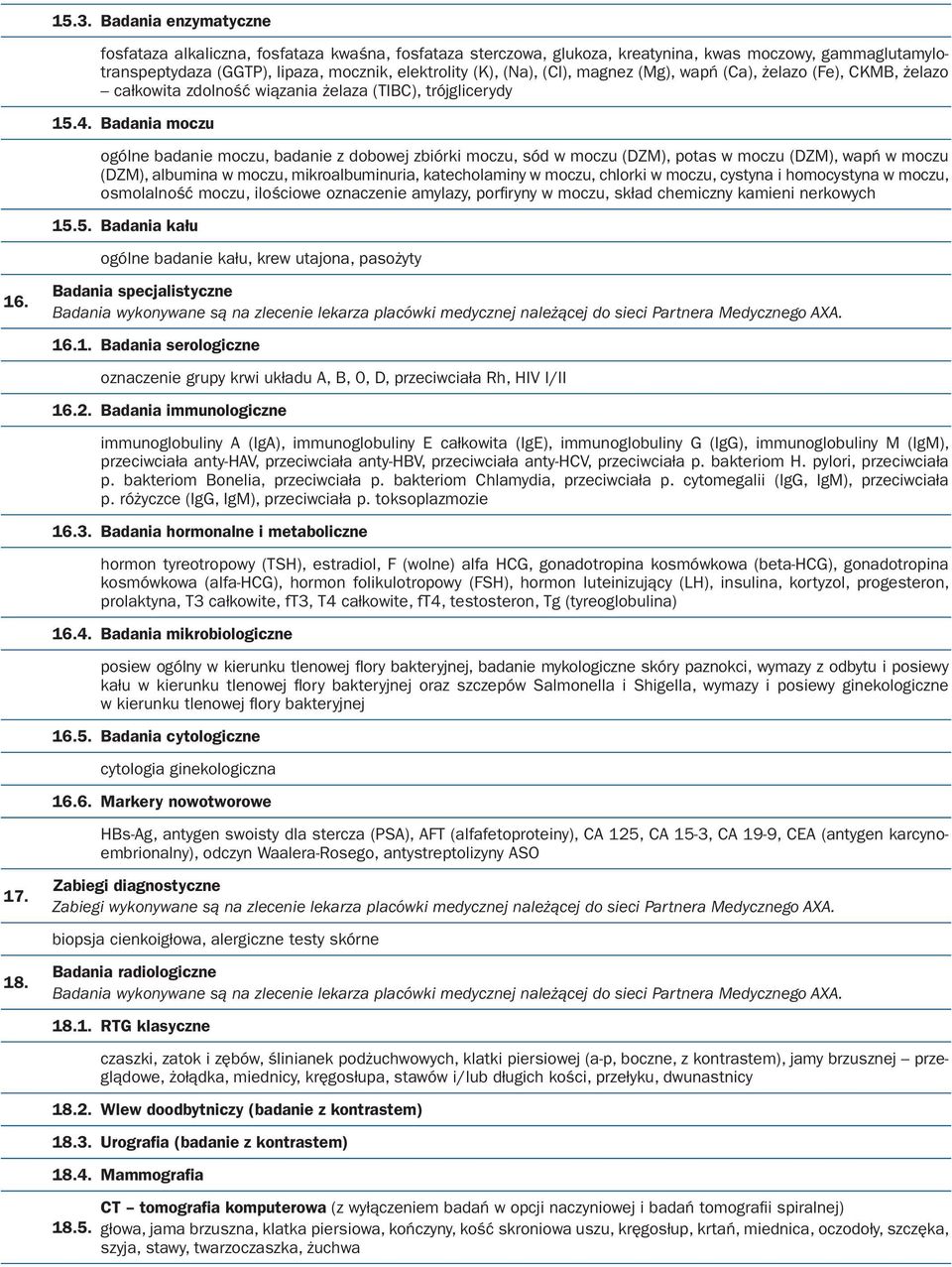 Badania moczu ogólne badanie moczu, badanie z dobowej zbiórki moczu, sód w moczu (DZM), potas w moczu (DZM), wapń w moczu (DZM), albumina w moczu, mikroalbuminuria, katecholaminy w moczu, chlorki w