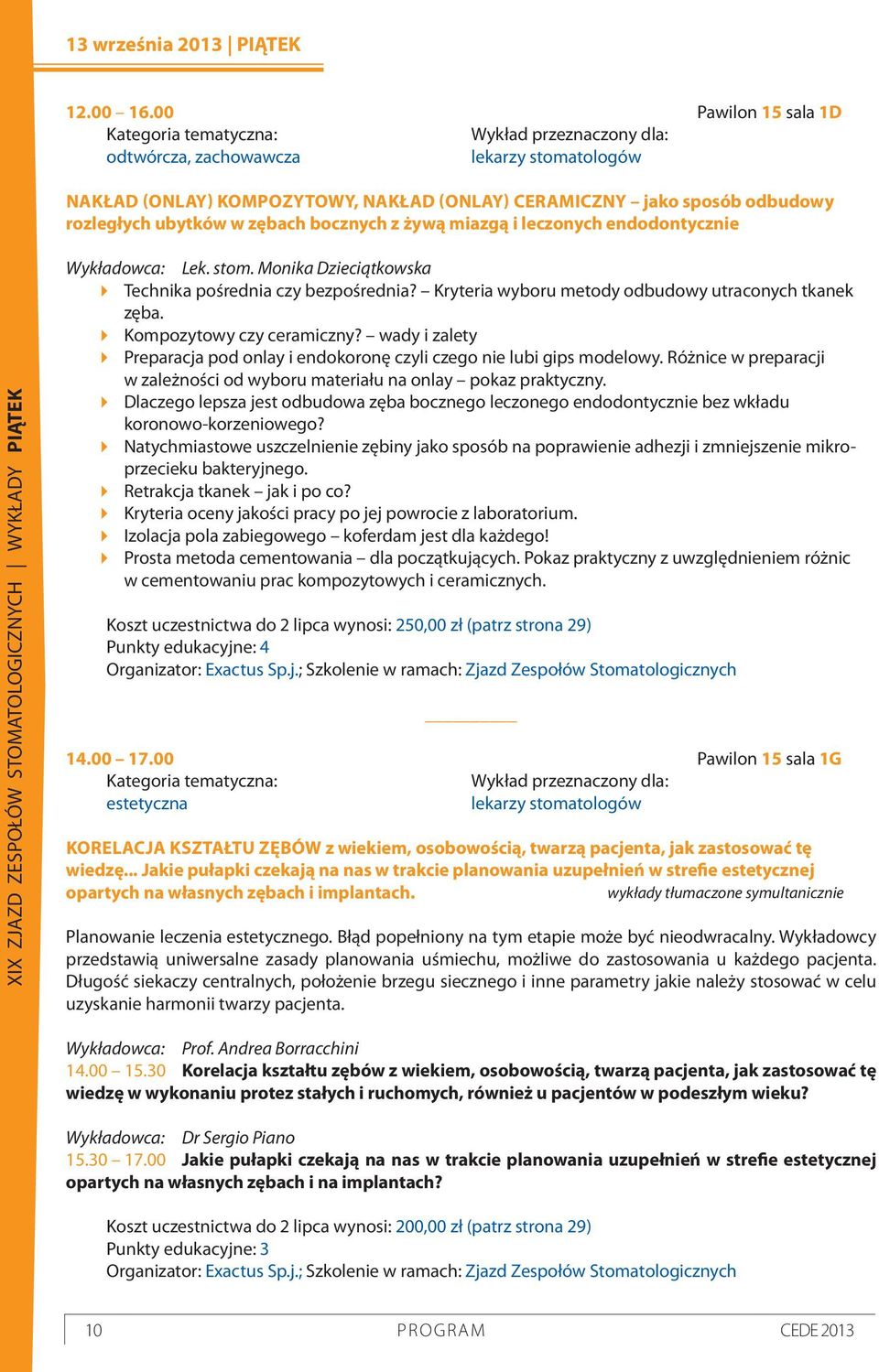XIX ZJAZD ZESPOŁÓW STOMATOLOGICZNYCH WYKŁADY PIĄTEK Wykładowca: Lek. stom. Monika Dzieciątkowska Technika pośrednia czy bezpośrednia? Kryteria wyboru metody odbudowy utraconych tkanek zęba.