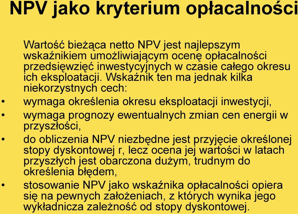 Wskaźnik ten ma jednak kilka niekorzystnych cech: wymaga określenia okresu eksploatacji inwestycji, wymaga prognozy ewentualnych zmian cen energii w przyszłości, do