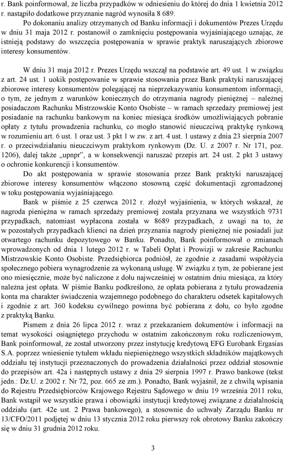 postanowił o zamknięciu postępowania wyjaśniającego uznając, że istnieją podstawy do wszczęcia postępowania w sprawie praktyk naruszających zbiorowe interesy konsumentów. W dniu 31 maja 2012 r.