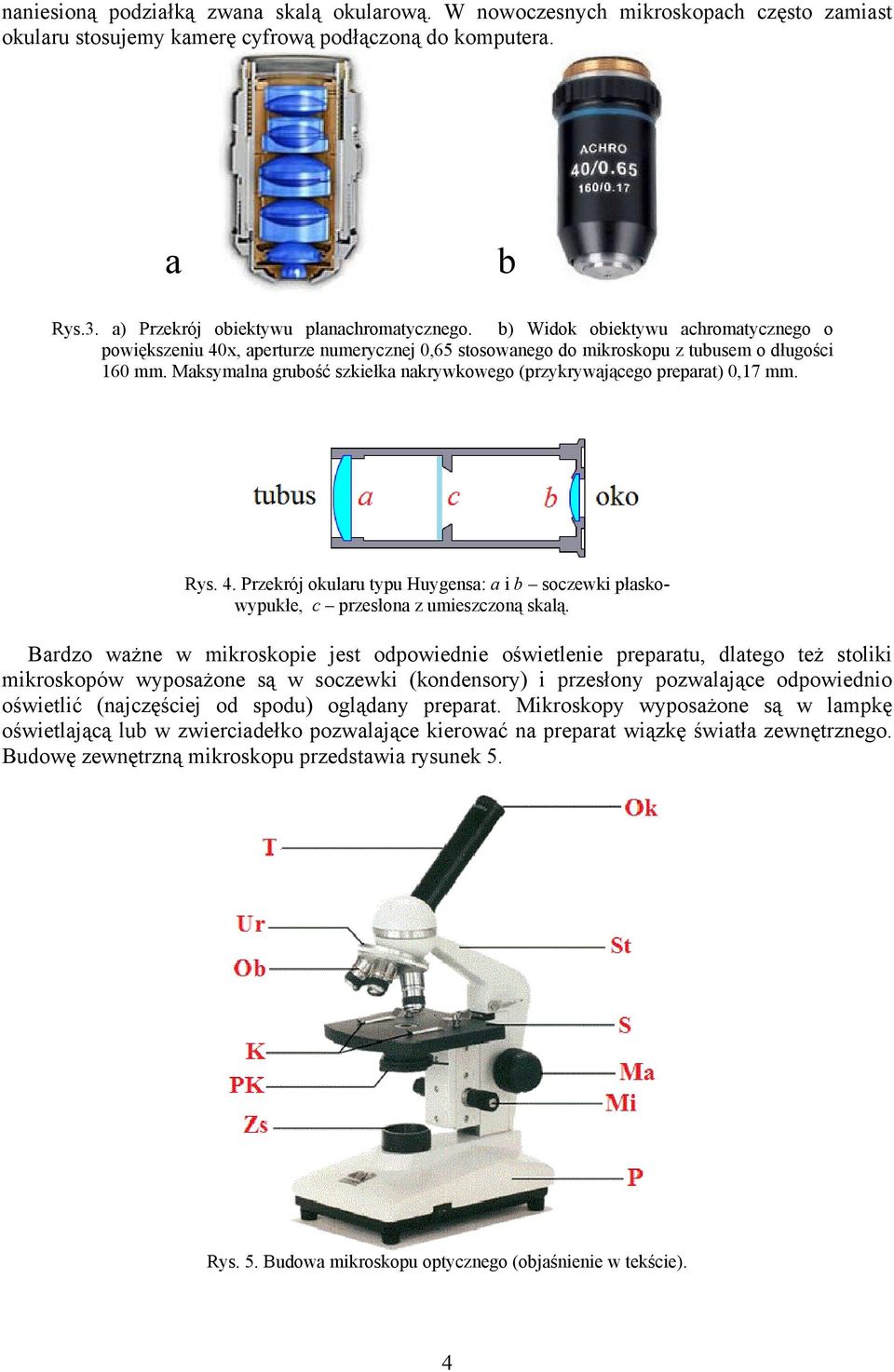 Maksymalna grubość szkiełka nakrywkowego (przykrywającego preparat) 0,17 mm. Rys. 4. Przekrój okularu typu Huygensa: a i b soczewki płaskowypukłe, c przesłona z umieszczoną skalą.