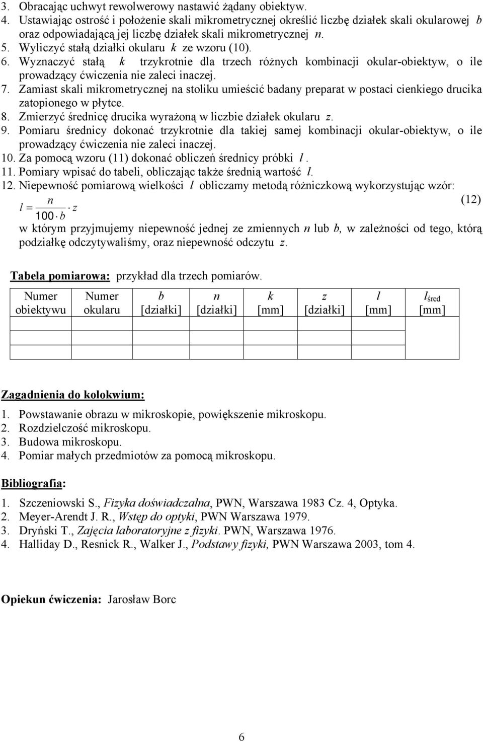 Wyliczyć stałą działki okularu k ze wzoru (10). 6. Wyznaczyć stałą k trzykrotnie dla trzech różnych kombinacji okular-obiektyw, o ile prowadzący ćwiczenia nie zaleci inaczej. 7.