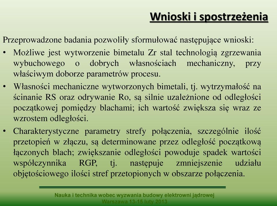 wytrzymałość na ścinanie RS oraz odrywanie Ro, są silnie uzależnione od odległości początkowej pomiędzy blachami; ich wartość zwiększa się wraz ze wzrostem odległości.