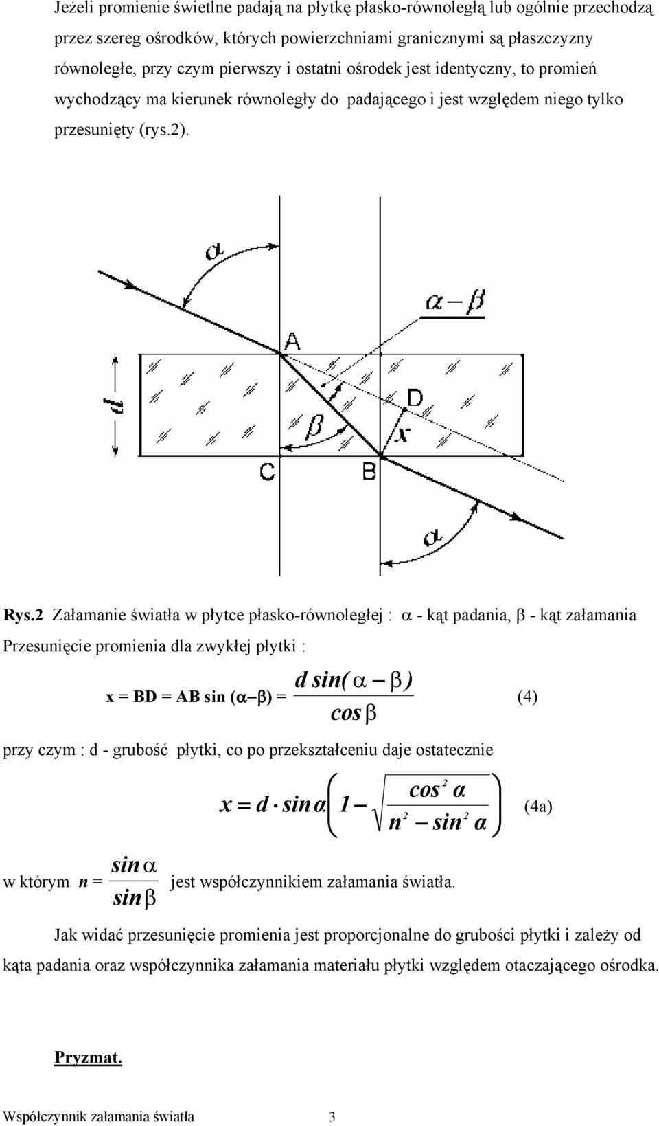 Załamaie światła w płyte płasko-rówoległej : α - kąt padaia, β - kąt załamaia Przesuięie promieia dla zwykłej płytki : x = BD = AB si (α β) = d si( α β ) osβ przy zym : d - grubość płytki, o po