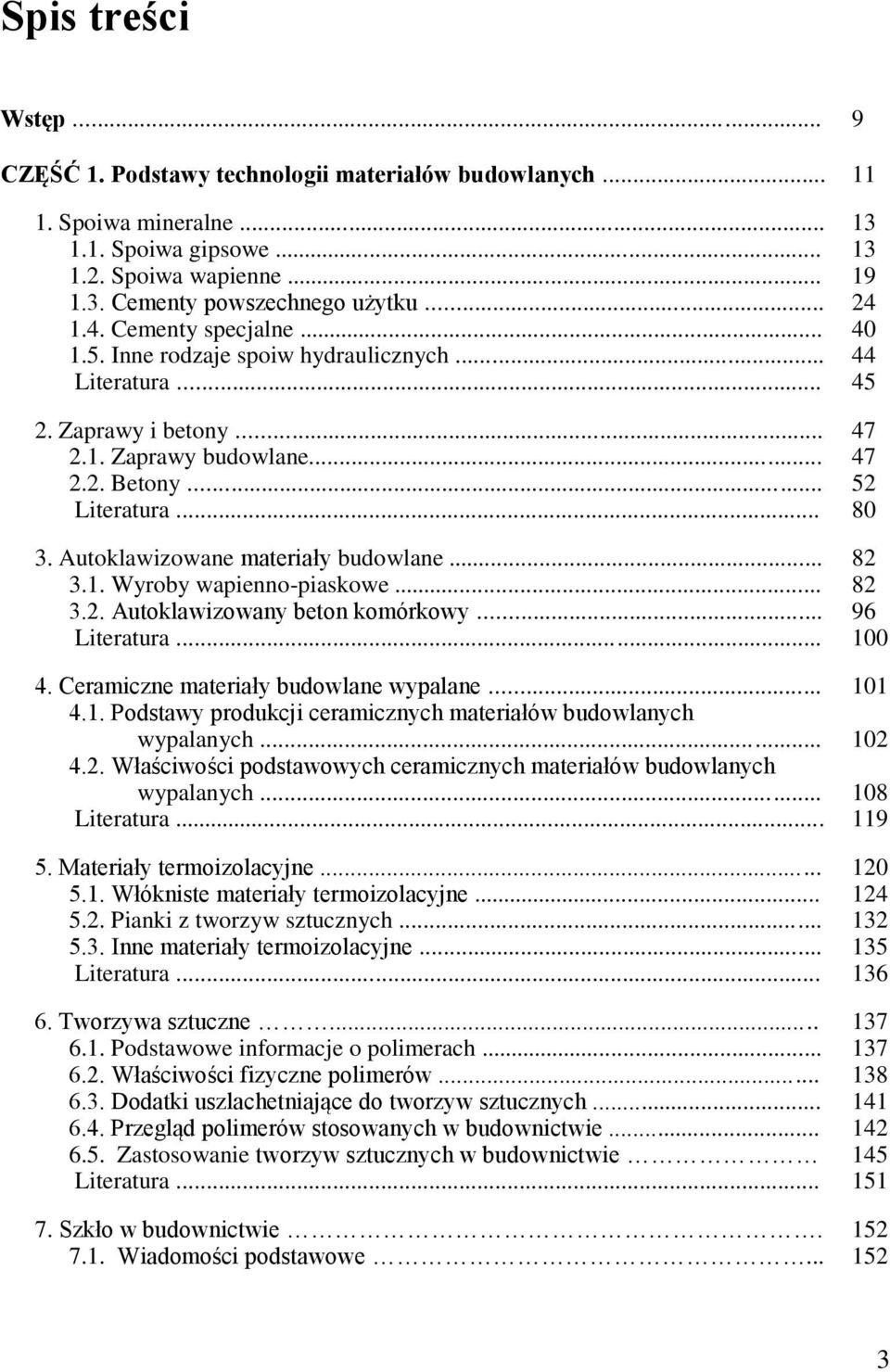 .. 3.2. Autoklawizowany beton komórkowy... 4. Ceramiczne materiały budowlane wypalane... 4.1. Podstawy produkcji ceramicznych materiałów budowlanych wypalanych... 4.2. Właściwości podstawowych ceramicznych materiałów budowlanych wypalanych.