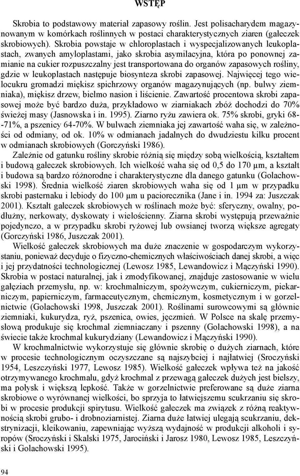 organów zapasowych rośliny, gdzie w leukoplastach następuje biosynteza skrobi zapasowej. Najwięcej tego wielocukru gromadzi miękisz spichrzowy organów magazynujących (np.
