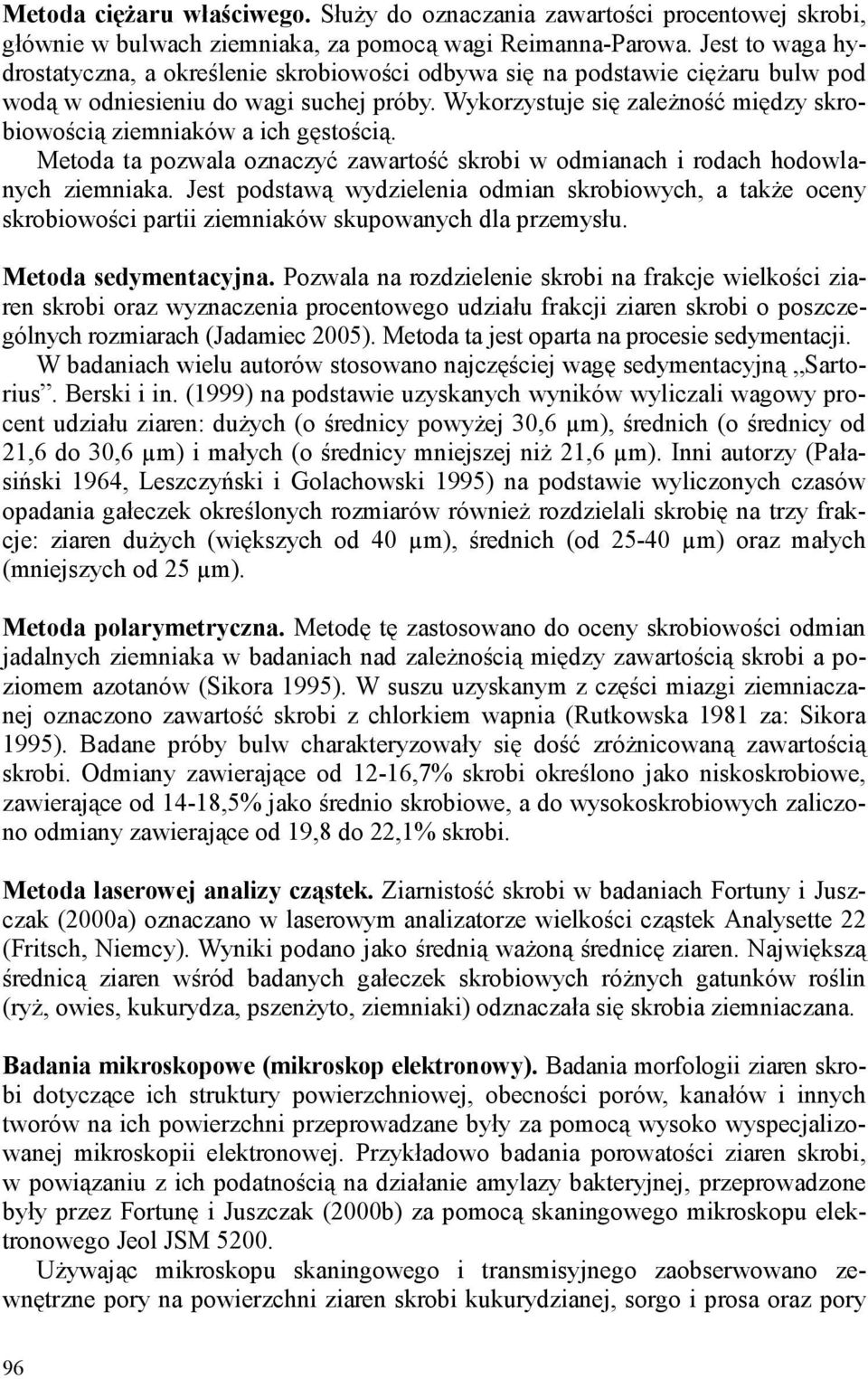 Wykorzystuje się zaleŝność między skrobiowością ziemniaków a ich gęstością. Metoda ta pozwala oznaczyć zawartość skrobi w odmianach i rodach hodowlanych ziemniaka.
