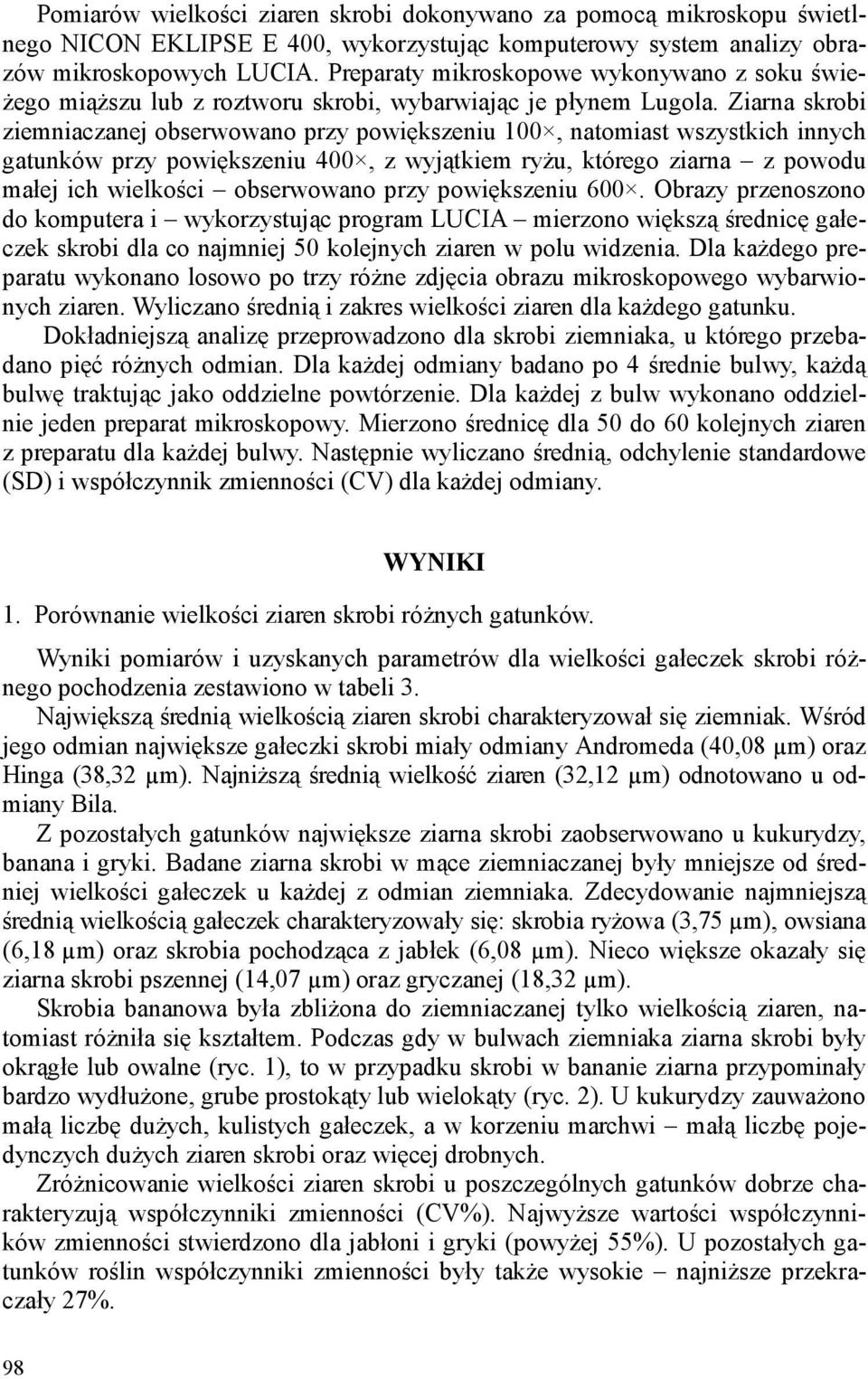 Ziarna skrobi ziemniaczanej obserwowano przy powiększeniu 100, natomiast wszystkich innych gatunków przy powiększeniu 400, z wyjątkiem ryŝu, którego ziarna z powodu małej ich wielkości obserwowano