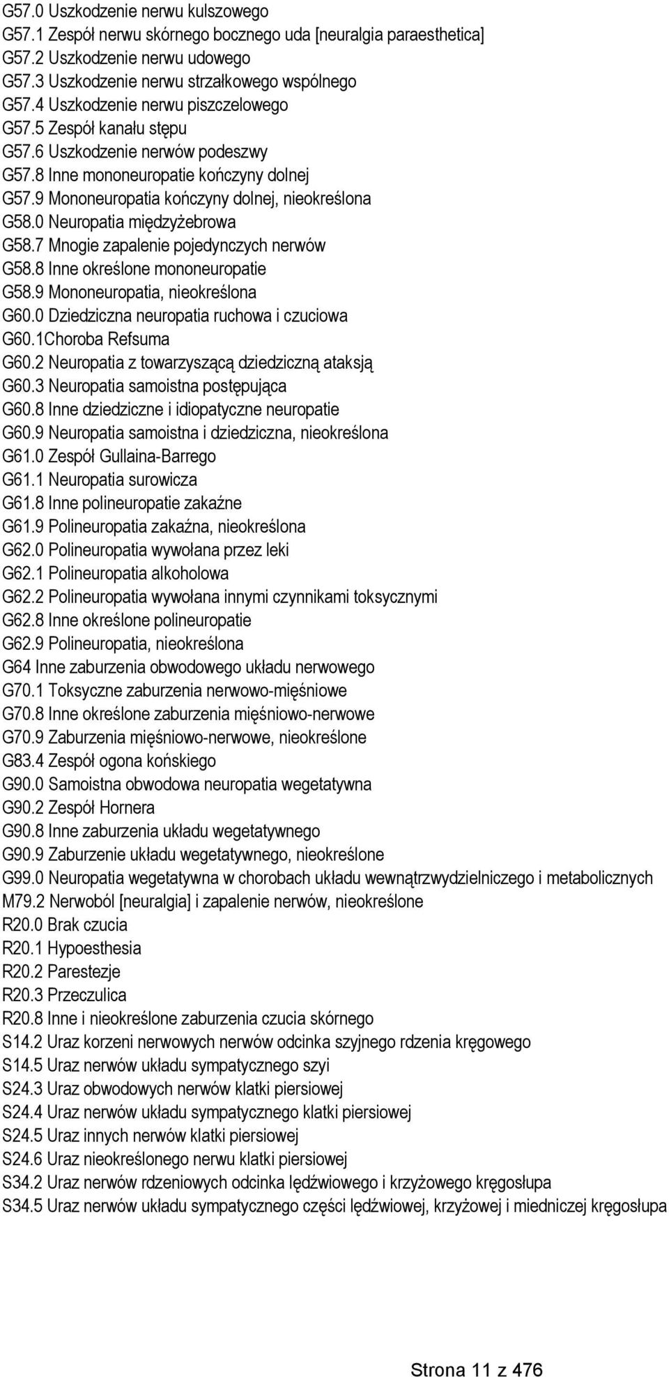 0 Neuropatia międzyżebrowa G58.7 Mnogie zapalenie pojedynczych nerwów G58.8 Inne określone mononeuropatie G58.9 Mononeuropatia, nieokreślona G60.0 Dziedziczna neuropatia ruchowa i czuciowa G60.