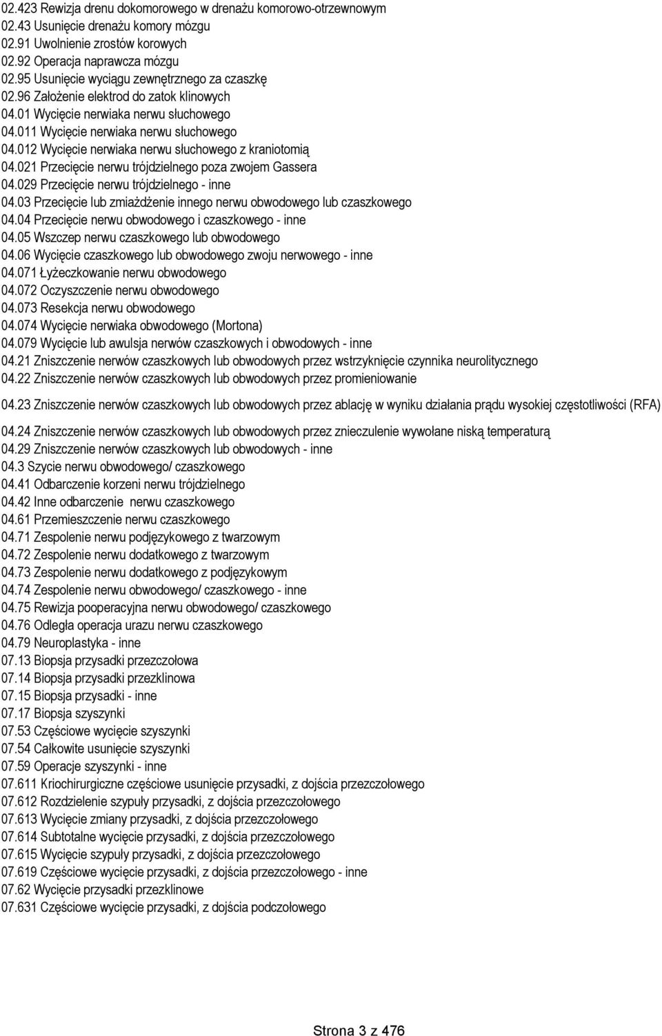 012 Wycięcie nerwiaka nerwu słuchowego z kraniotomią 04.021 Przecięcie nerwu trójdzielnego poza zwojem Gassera 04.029 Przecięcie nerwu trójdzielnego - inne 04.