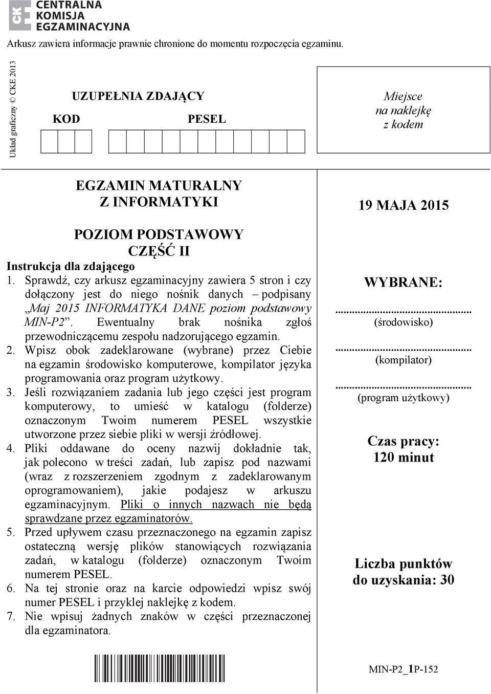 Sprawdź, czy arkusz egzaminacyjny zawiera 5 stron i czy dołączony jest do niego nośnik danych podpisany Maj 2015 INFORMATYKA DANE poziom podstawowy MIN-P2.