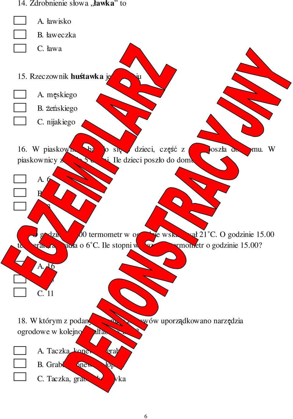 00 termometr w ogrodzie wskazywał 21 C. O godzinie 15.00 temperatura spadła o 6 C. Ile stopni wskazywał termometr o godzinie 15.00? A. 16 B. 15 C. 11 18.