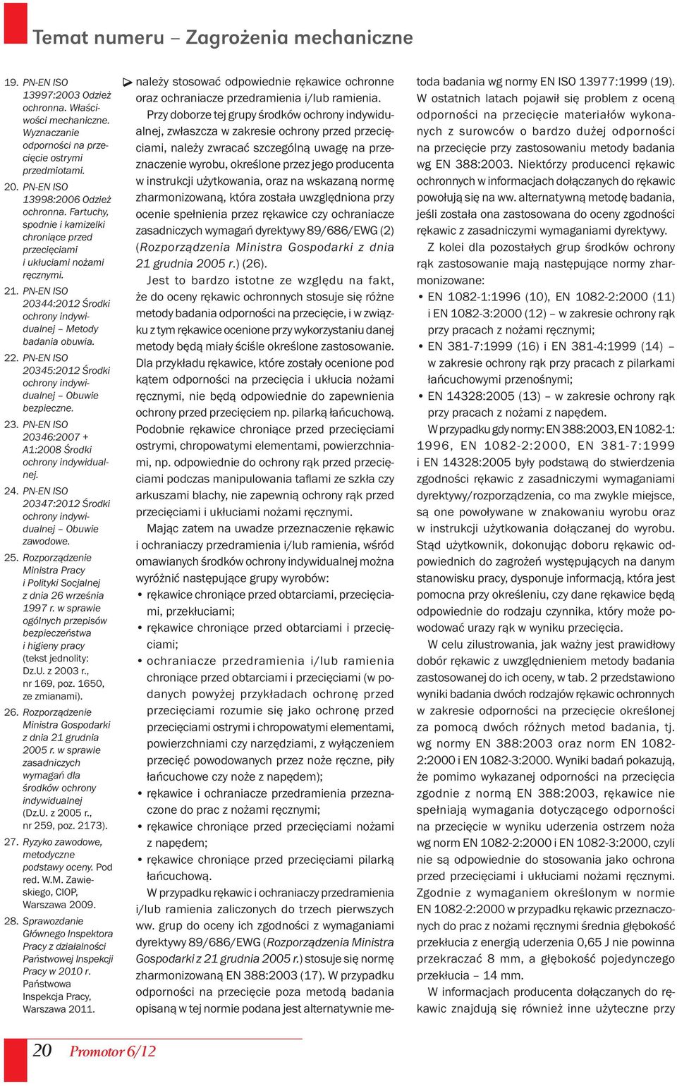 PN-EN ISO 20345:2012 Środki ochrony indywidualnej Obuwie bezpieczne. 23. PN-EN ISO 20346:2007 + A1:2008 Środki ochrony indywidualnej. 24.