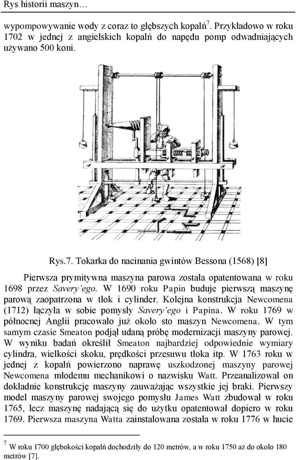 W 1690 roku Papin buduje pierwszą maszynę parową zaopatrzona w tłok i cylinder. Kolejna konstrukcja Newcomena (1712) łączyła w sobie pomysły Savery ego i Papina.
