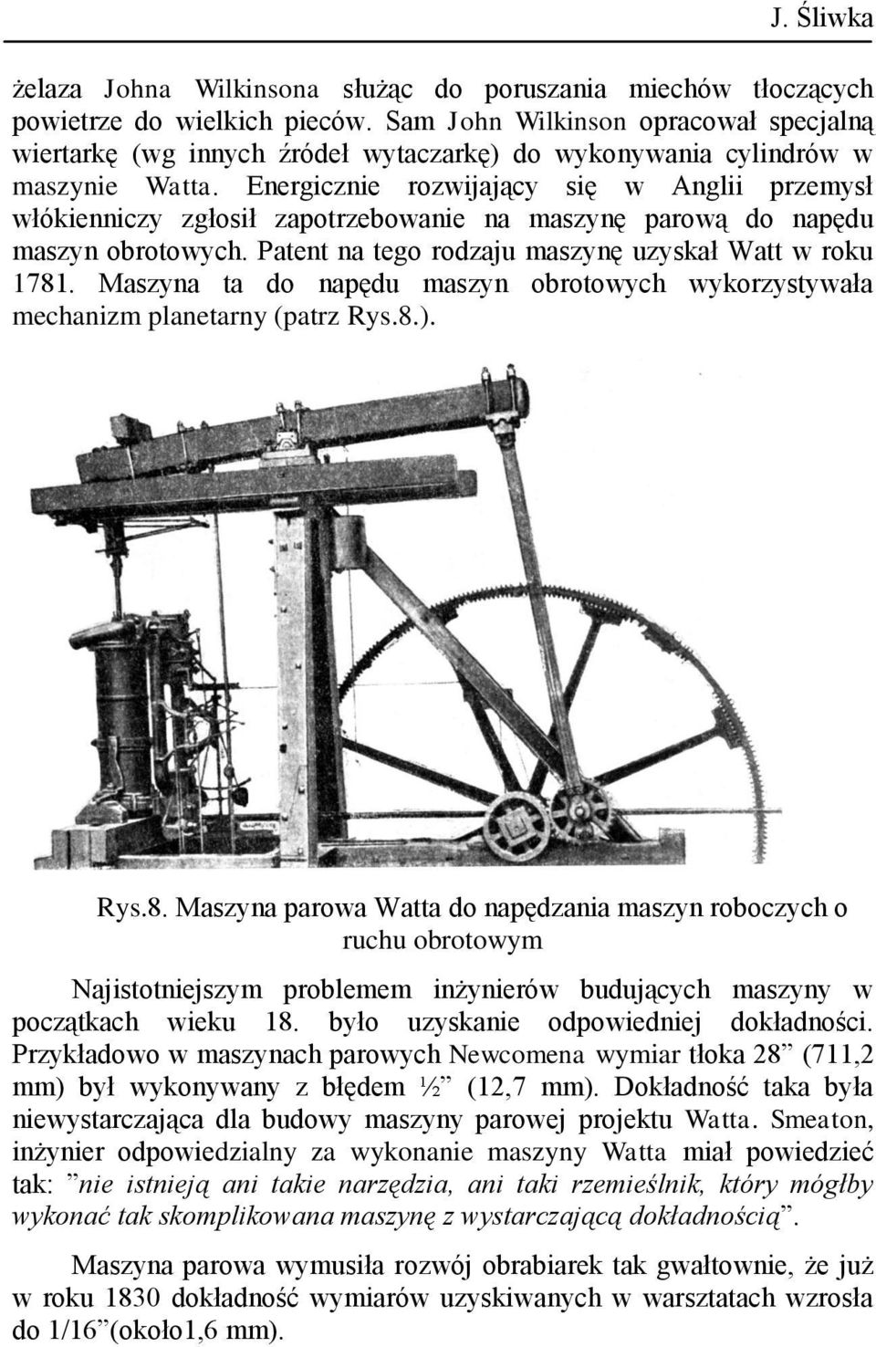 Energicznie rozwijający się w Anglii przemysł włókienniczy zgłosił zapotrzebowanie na maszynę parową do napędu maszyn obrotowych. Patent na tego rodzaju maszynę uzyskał Watt w roku 1781.