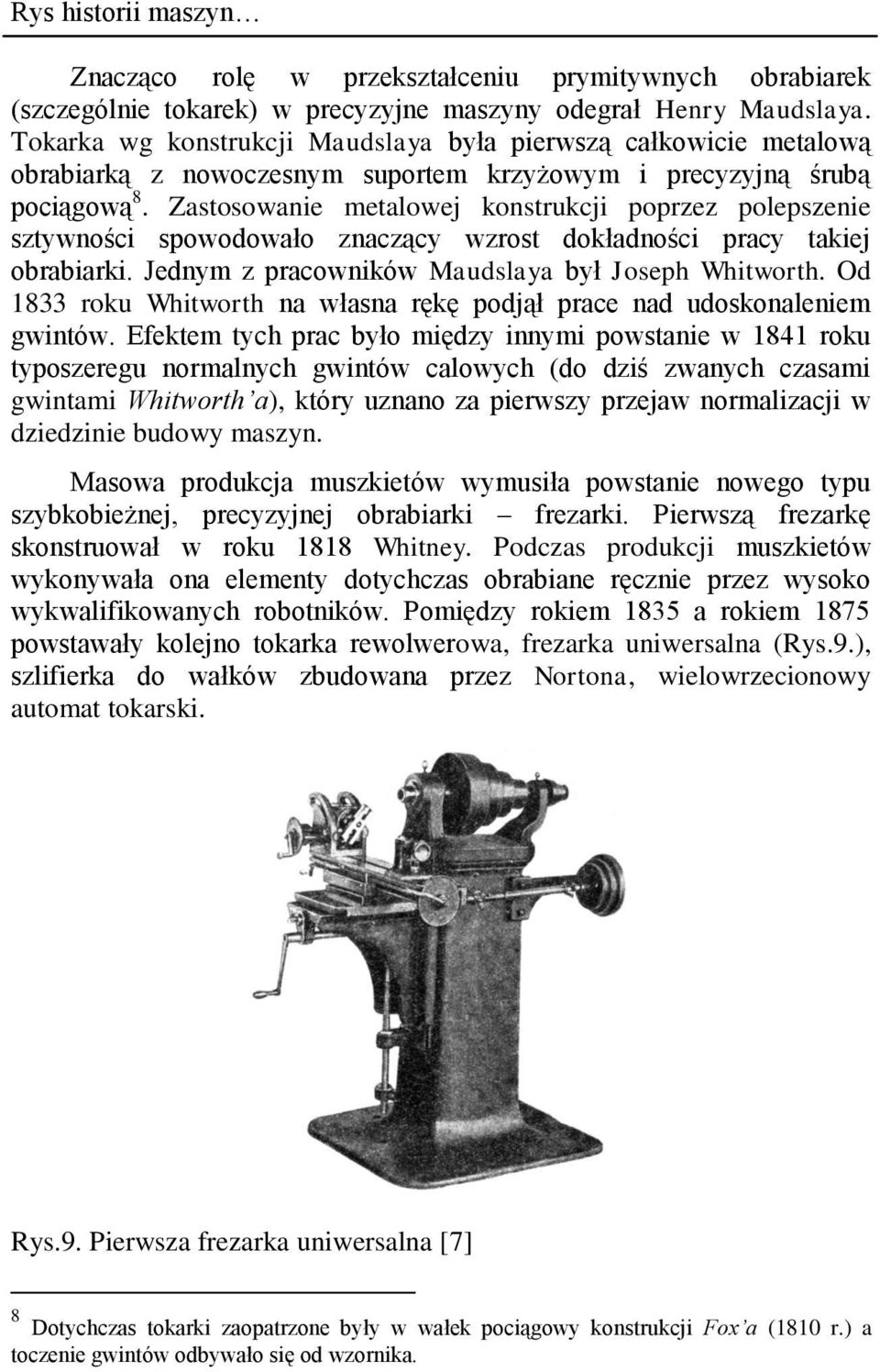 Zastosowanie metalowej konstrukcji poprzez polepszenie sztywności spowodowało znaczący wzrost dokładności pracy takiej obrabiarki. Jednym z pracowników Maudslaya był Joseph Whitworth.