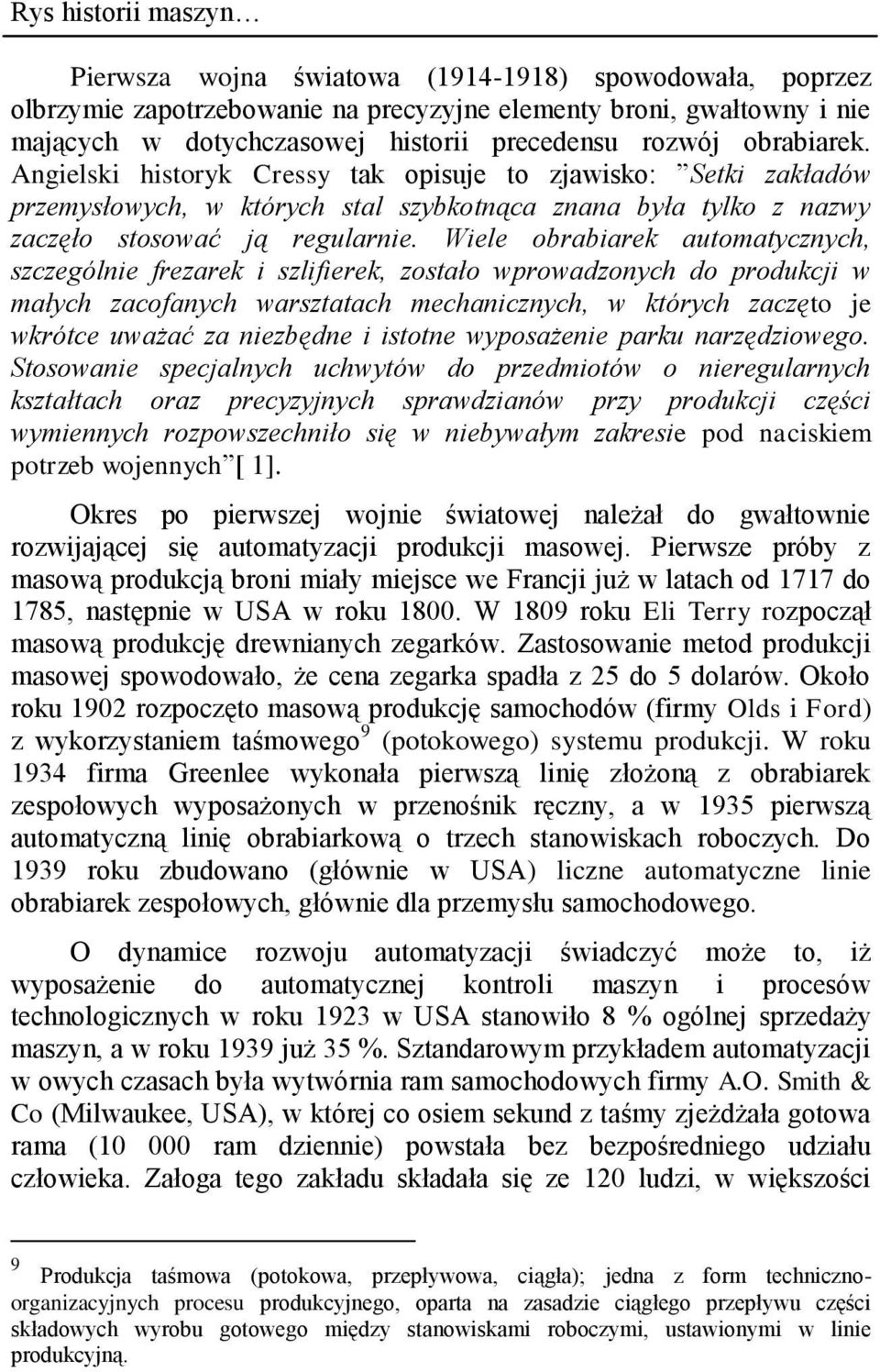 Wiele obrabiarek automatycznych, szczególnie frezarek i szlifierek, zostało wprowadzonych do produkcji w małych zacofanych warsztatach mechanicznych, w których zaczęto je wkrótce uważać za niezbędne