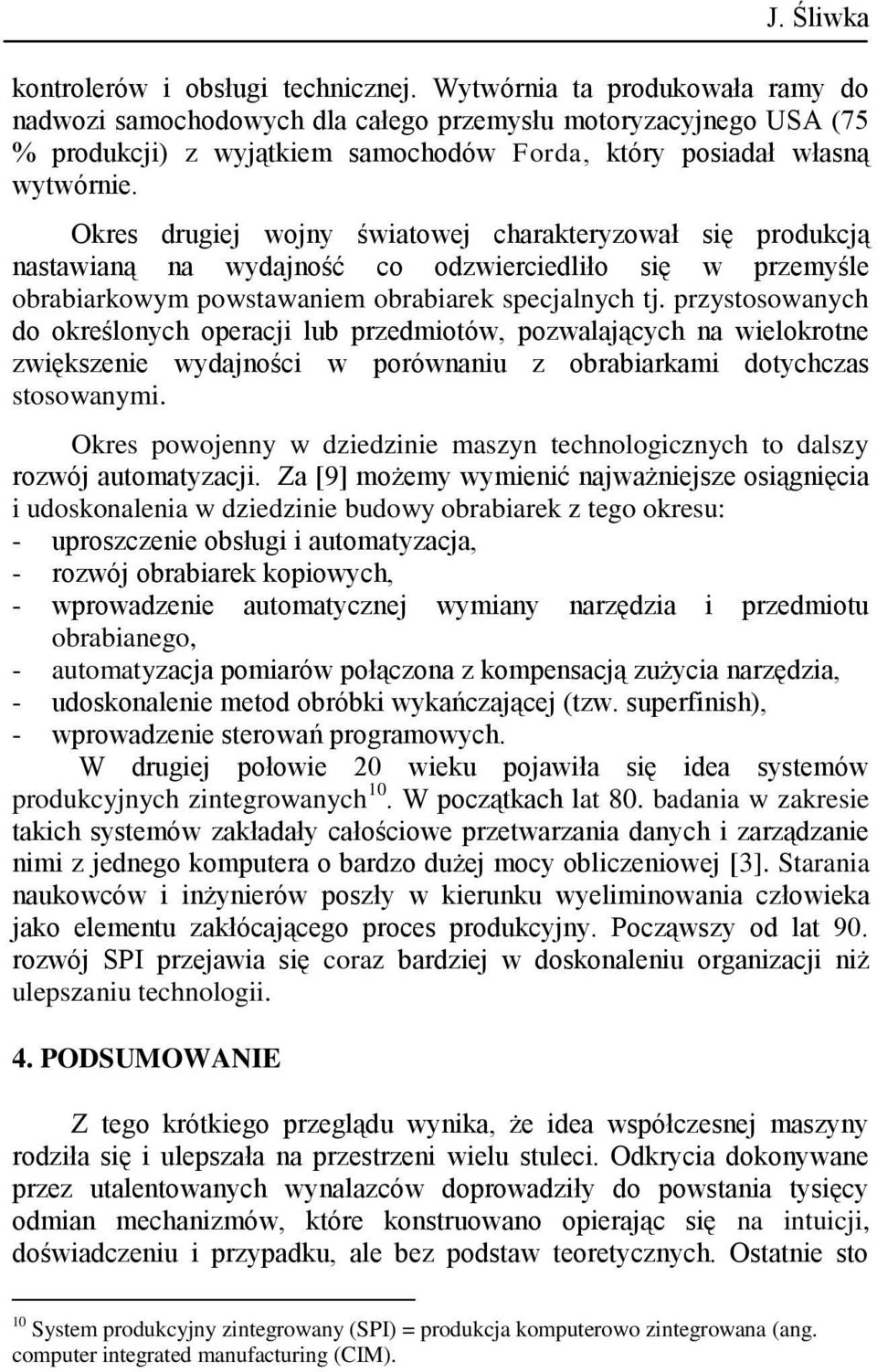Okres drugiej wojny światowej charakteryzował się produkcją nastawianą na wydajność co odzwierciedliło się w przemyśle obrabiarkowym powstawaniem obrabiarek specjalnych tj.