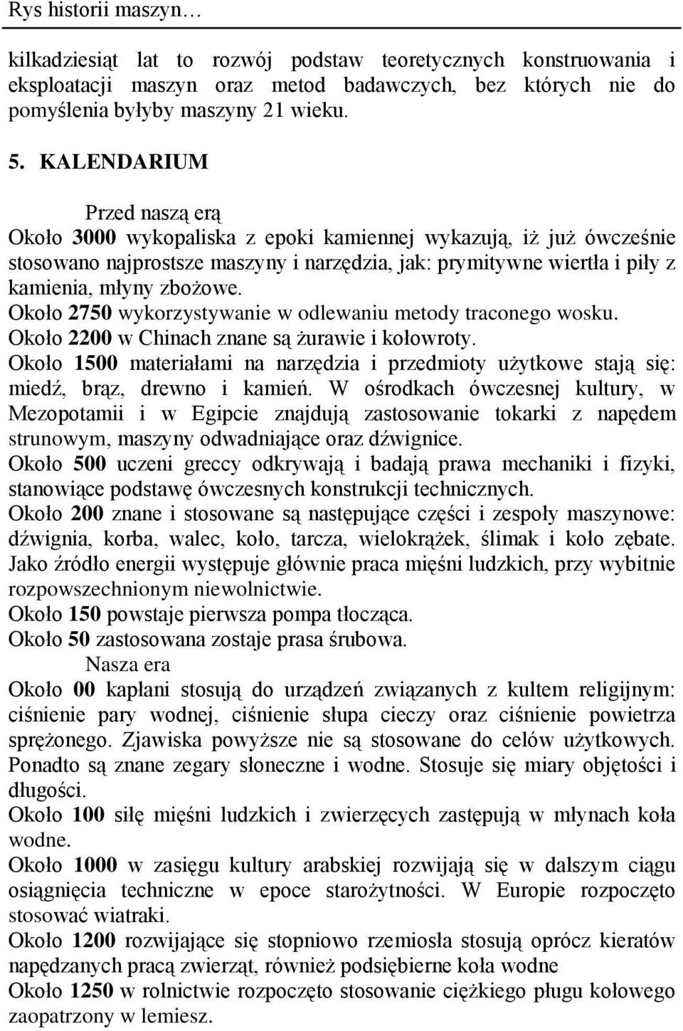 Około 2750 wykorzystywanie w odlewaniu metody traconego wosku. Około 2200 w Chinach znane są żurawie i kołowroty.