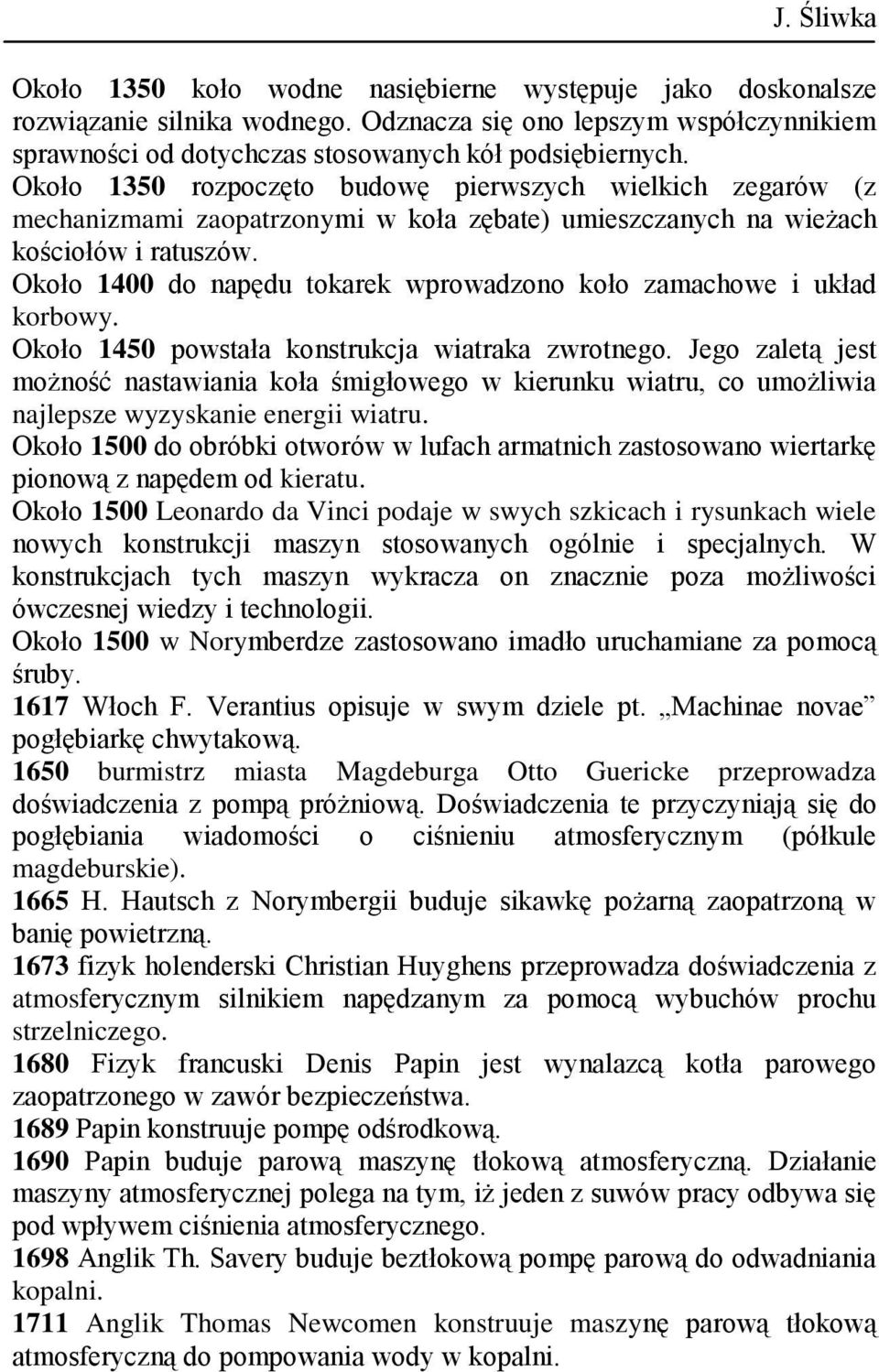 Około 1400 do napędu tokarek wprowadzono koło zamachowe i układ korbowy. Około 1450 powstała konstrukcja wiatraka zwrotnego.