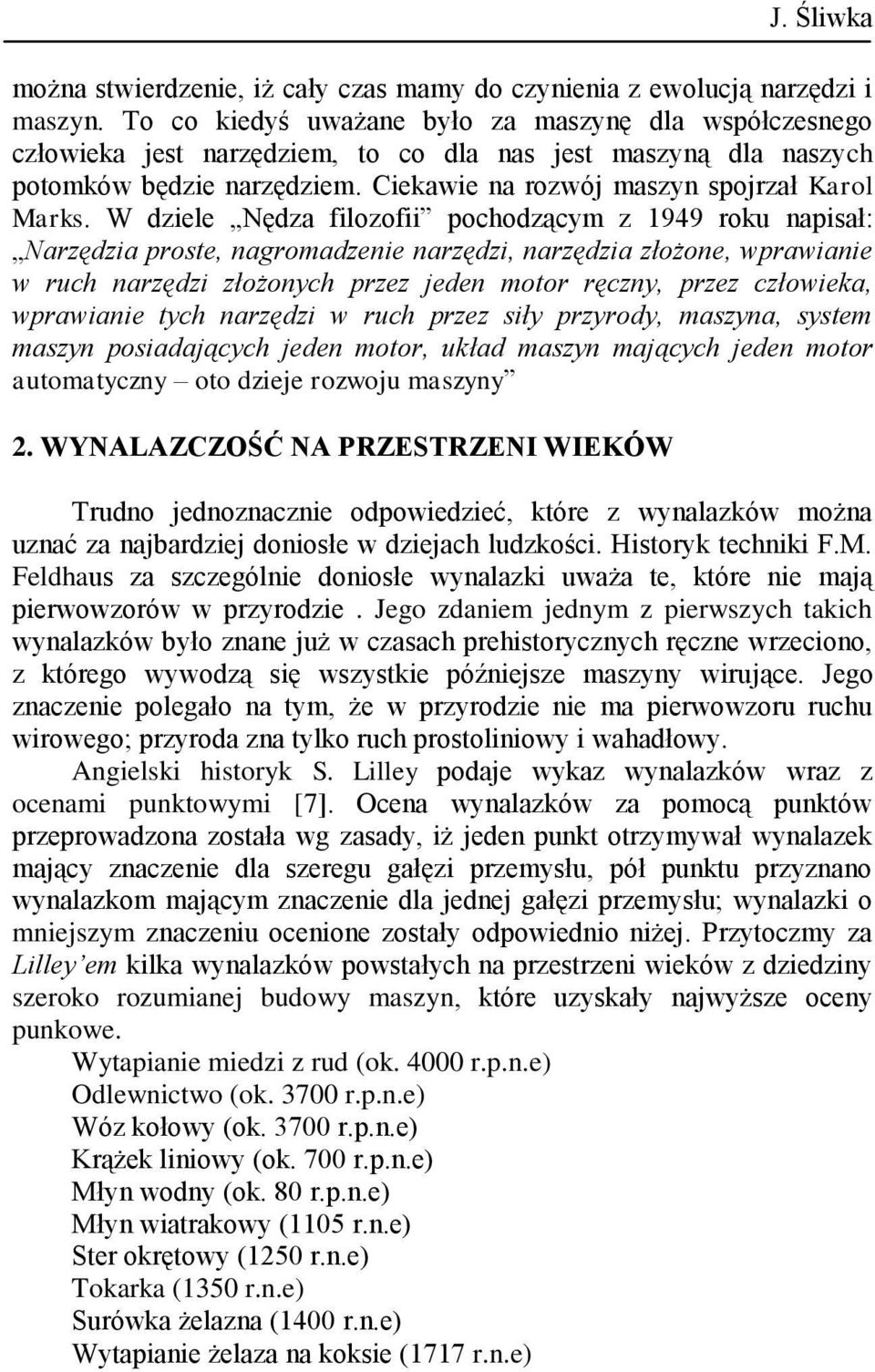 W dziele Nędza filozofii pochodzącym z 1949 roku napisał: Narzędzia proste, nagromadzenie narzędzi, narzędzia złożone, wprawianie w ruch narzędzi złożonych przez jeden motor ręczny, przez człowieka,