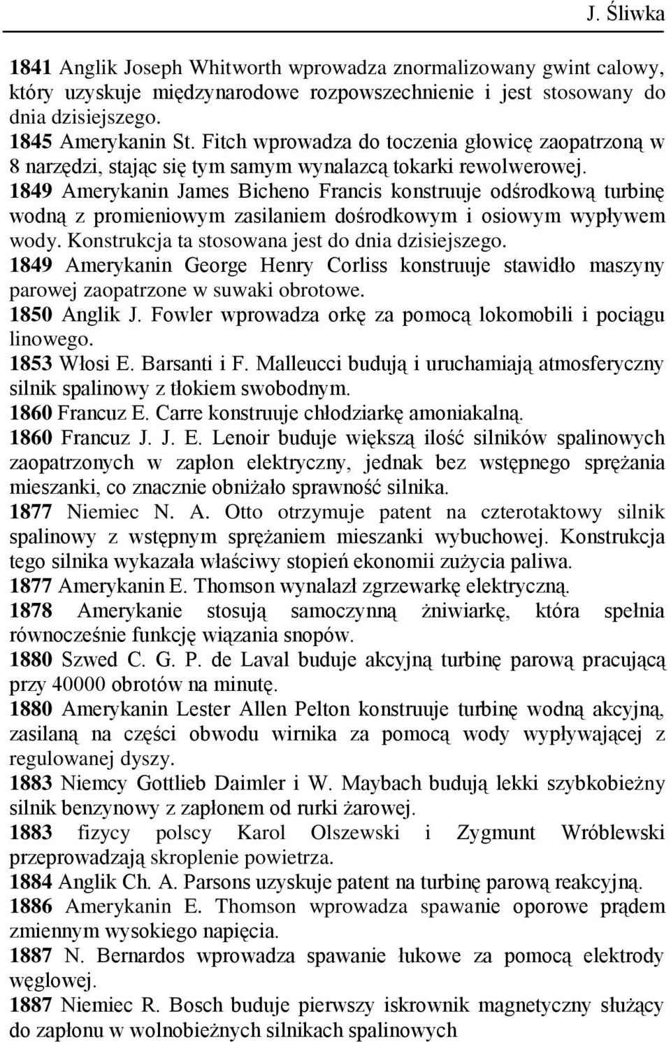 1849 Amerykanin James Bicheno Francis konstruuje odśrodkową turbinę wodną z promieniowym zasilaniem dośrodkowym i osiowym wypływem wody. Konstrukcja ta stosowana jest do dnia dzisiejszego.