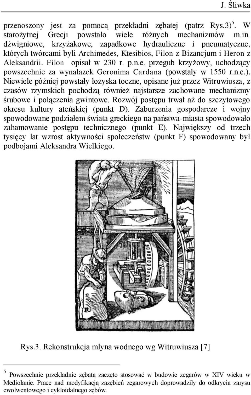 n.e.). Niewiele później powstały łożyska toczne, opisane już przez Witruwiusza, z czasów rzymskich pochodzą również najstarsze zachowane mechanizmy śrubowe i połączenia gwintowe.