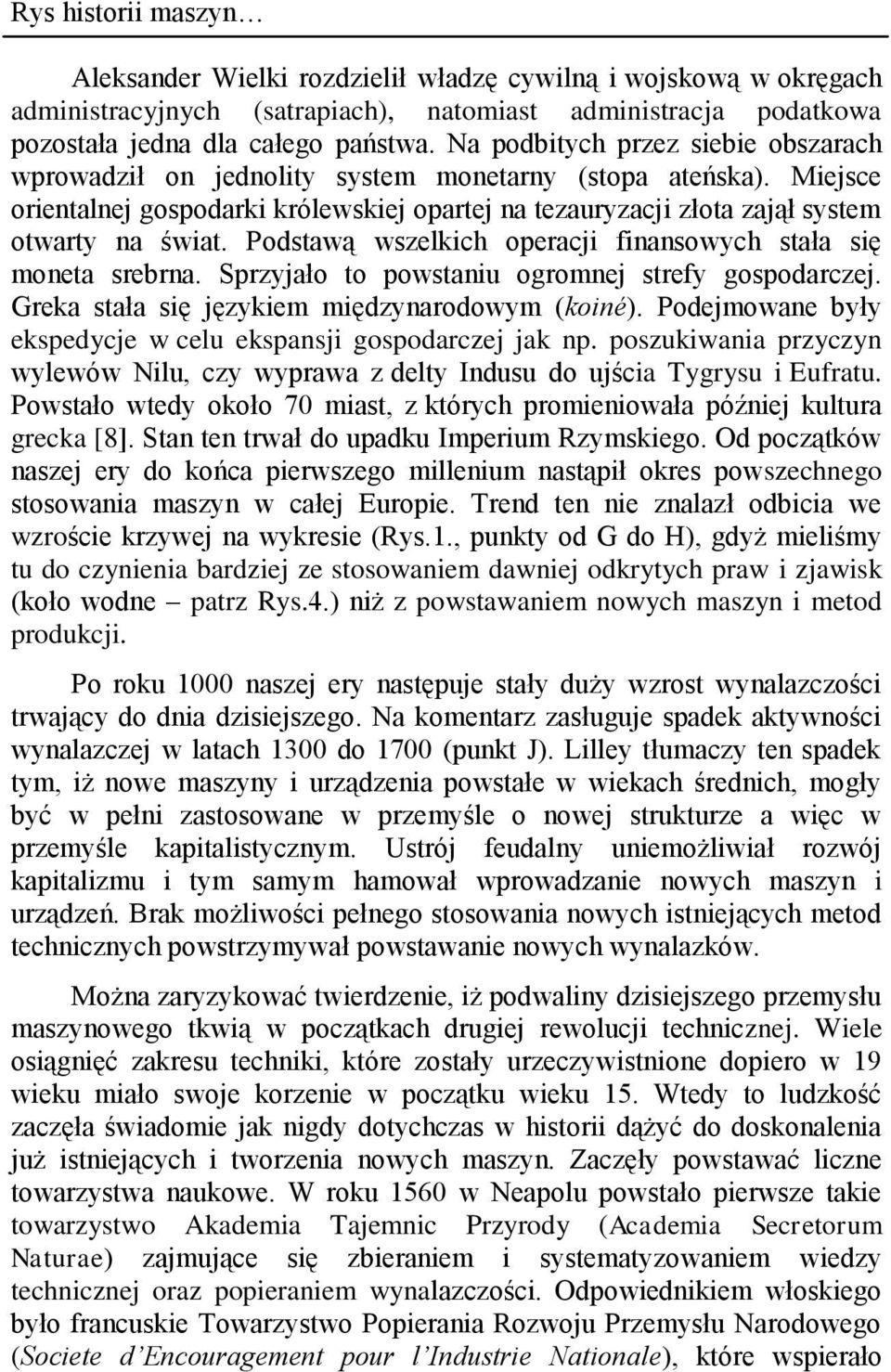 Podstawą wszelkich operacji finansowych stała się moneta srebrna. Sprzyjało to powstaniu ogromnej strefy gospodarczej. Greka stała się językiem międzynarodowym (koiné).