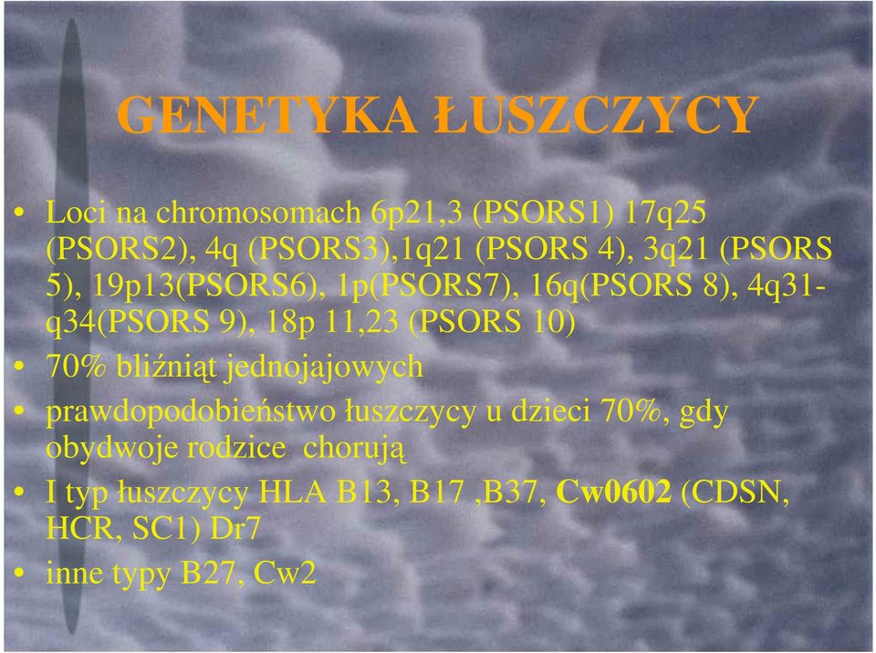 11,23 (PSORS 10) 70% bliźniąt jednojajowych prawdopodobieństwo łuszczycy u dzieci 70%, gdy