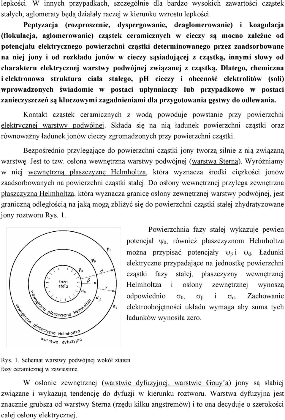 determinowanego przez zaadsorbowane na niej jony i od rozkładu jonów w cieczy sąsiadującej z cząstką, innymi słowy od charakteru elektrycznej warstwy podwójnej związanej z cząstką.