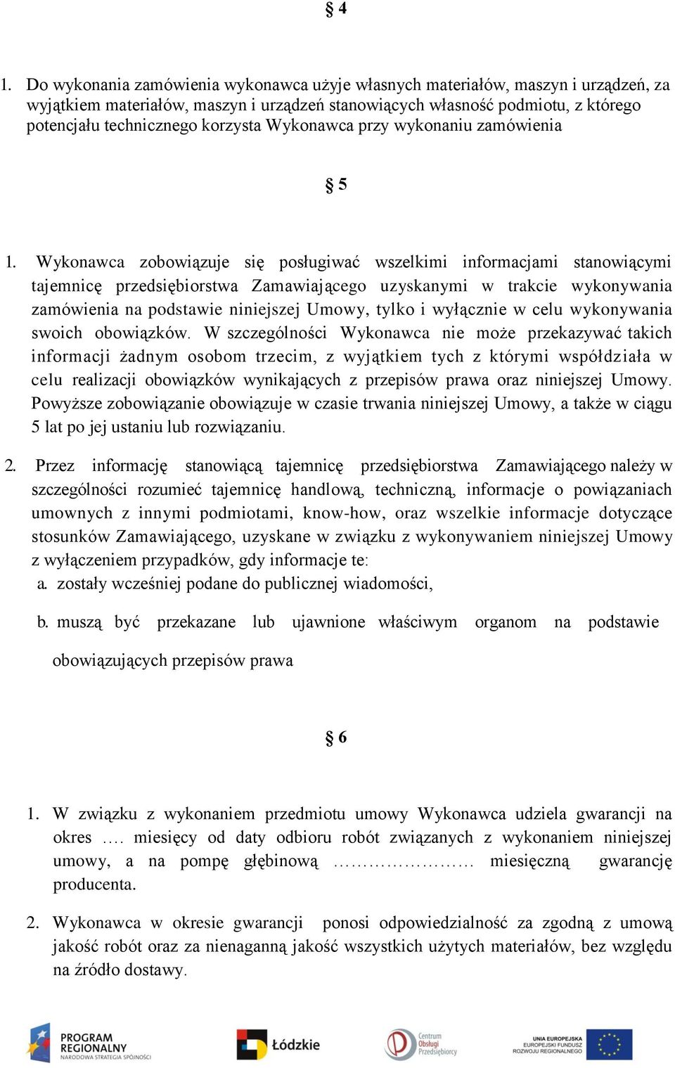 Wykonawca zobowiązuje się posługiwać wszelkimi informacjami stanowiącymi tajemnicę przedsiębiorstwa Zamawiającego uzyskanymi w trakcie wykonywania zamówienia na podstawie niniejszej Umowy, tylko i