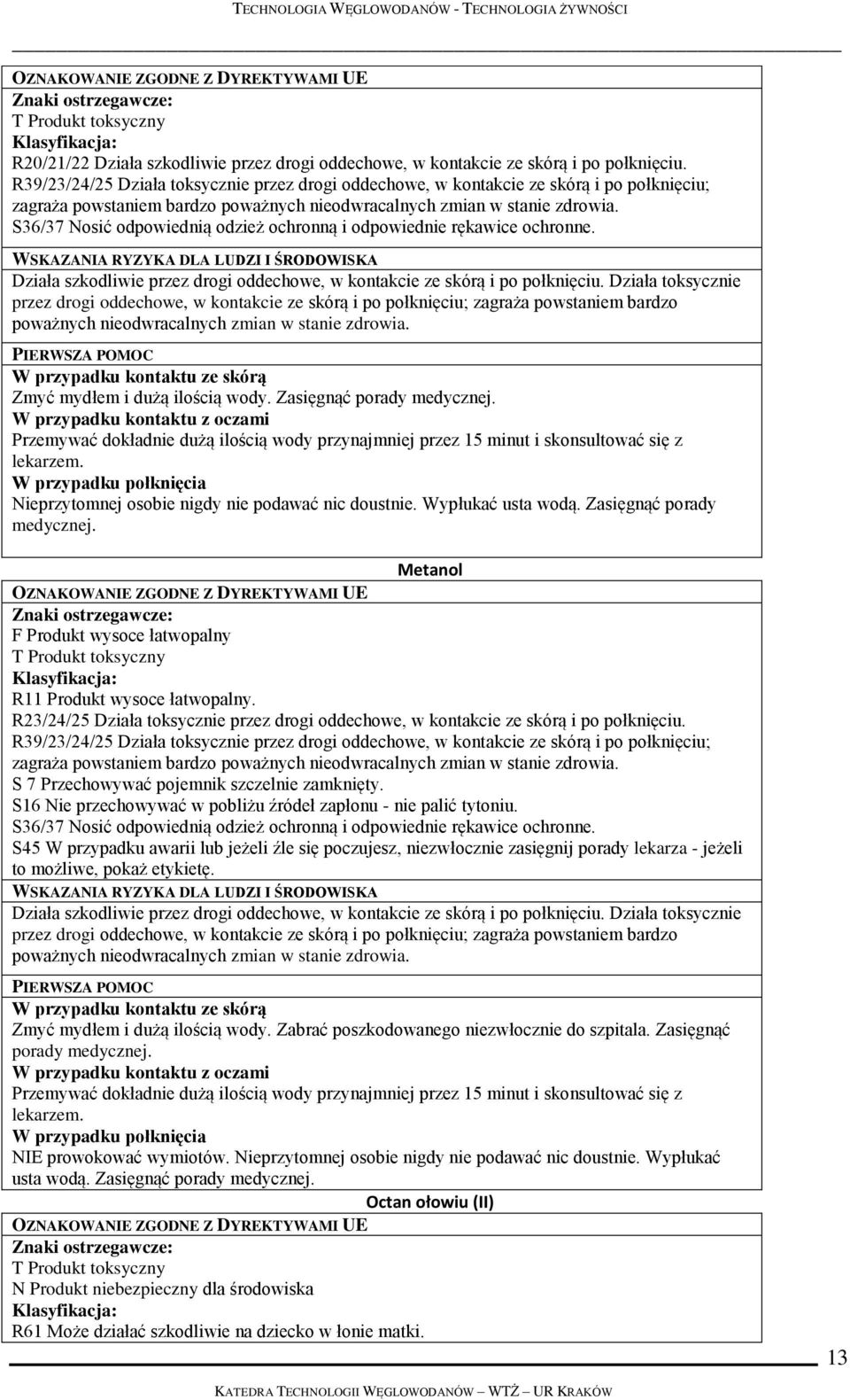 S36/37 Nosić odpowiednią odzież ochronną i odpowiednie rękawice ochronne. Działa szkodliwie przez drogi oddechowe, w kontakcie ze skórą i po połknięciu.